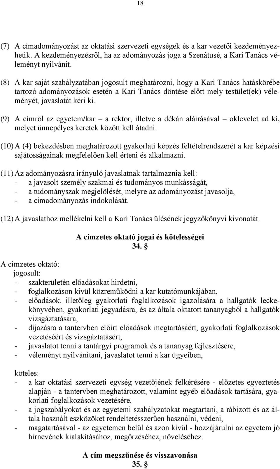 (9) A címről az egyetem/kar a rektor, illetve a dékán aláírásával oklevelet ad ki, melyet ünnepélyes keretek között kell átadni.