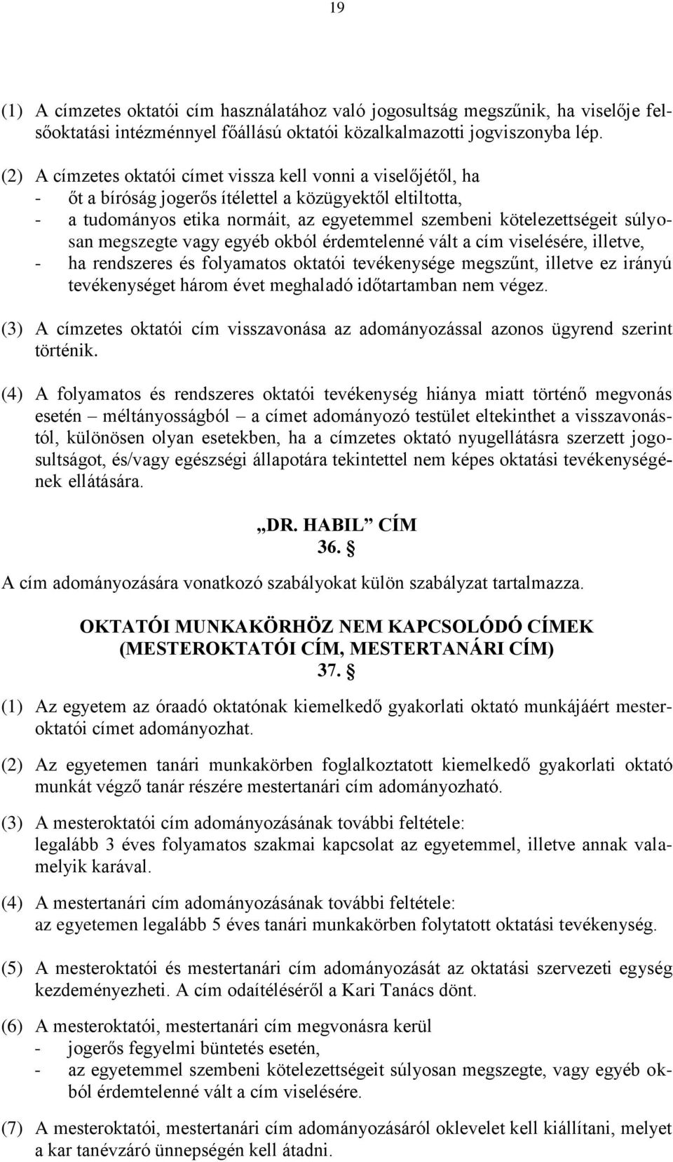 súlyosan megszegte vagy egyéb okból érdemtelenné vált a cím viselésére, illetve, - ha rendszeres és folyamatos oktatói tevékenysége megszűnt, illetve ez irányú tevékenységet három évet meghaladó