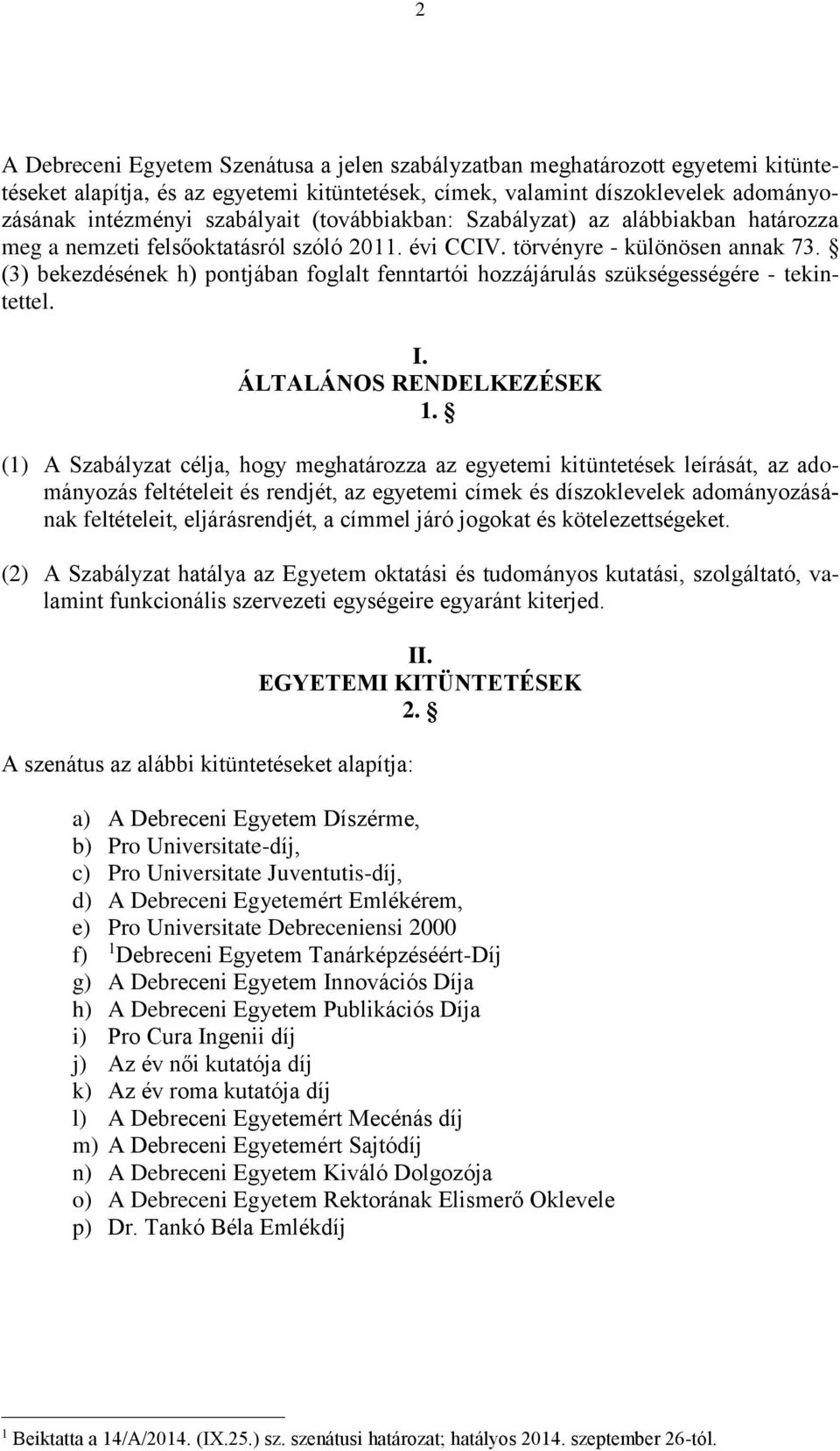 (3) bekezdésének h) pontjában foglalt fenntartói hozzájárulás szükségességére - tekintettel. I. ÁLTALÁNOS RENDELKEZÉSEK 1.