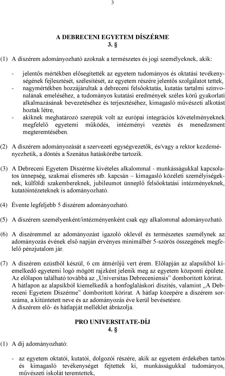 egyetem részére jelentős szolgálatot tettek, - nagymértékben hozzájárultak a debreceni felsőoktatás, kutatás tartalmi színvonalának emeléséhez, a tudományos kutatási eredmények széles körű gyakorlati