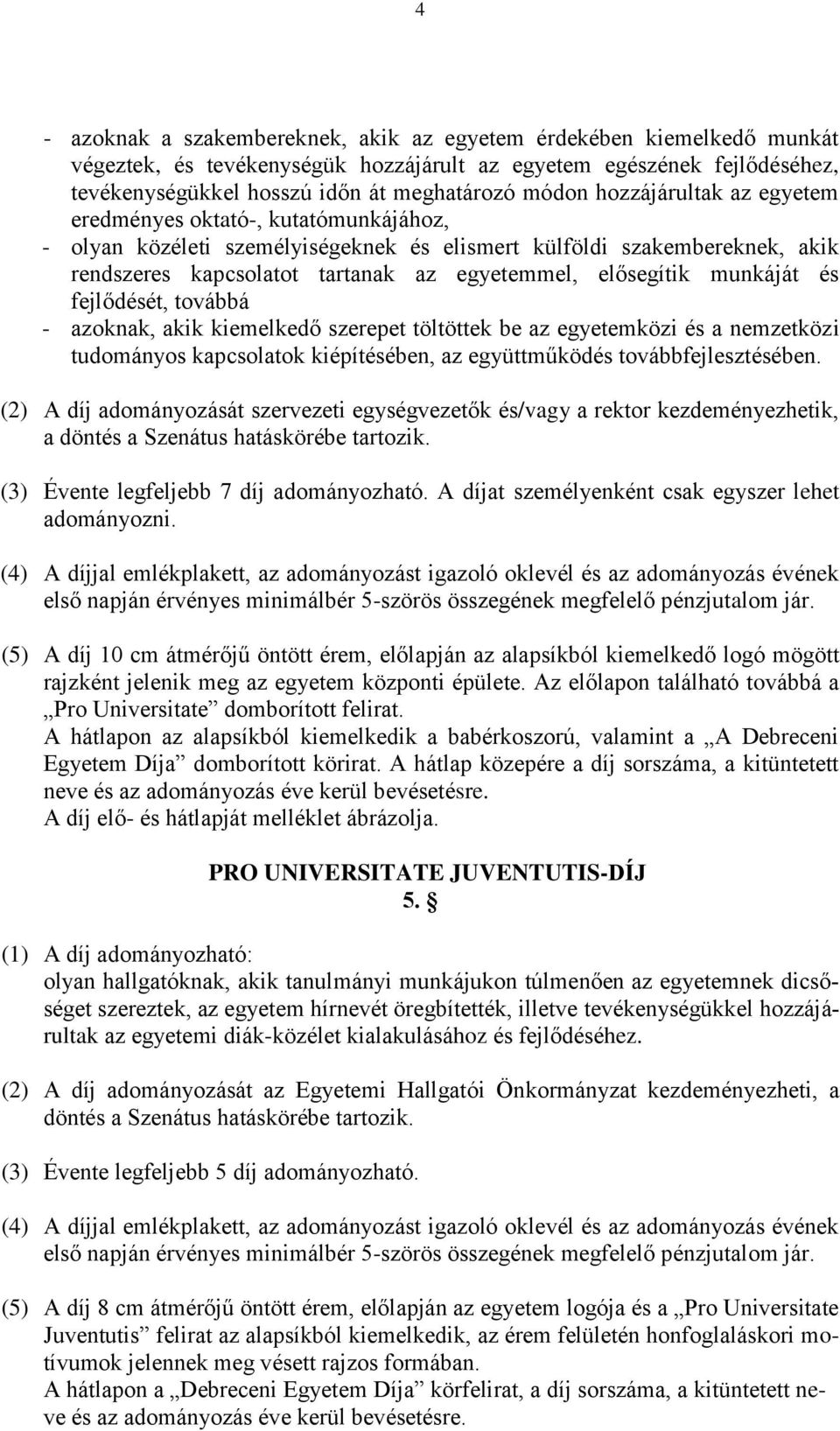 munkáját és fejlődését, továbbá - azoknak, akik kiemelkedő szerepet töltöttek be az egyetemközi és a nemzetközi tudományos kapcsolatok kiépítésében, az együttműködés továbbfejlesztésében.