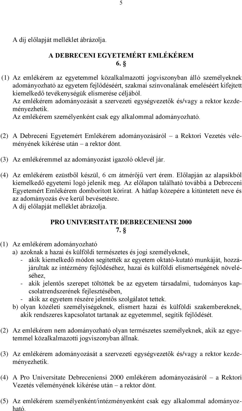 céljából. Az emlékérem adományozását a szervezeti egységvezetők és/vagy a rektor kezdeményezhetik. Az emlékérem személyenként csak egy alkalommal adományozható.