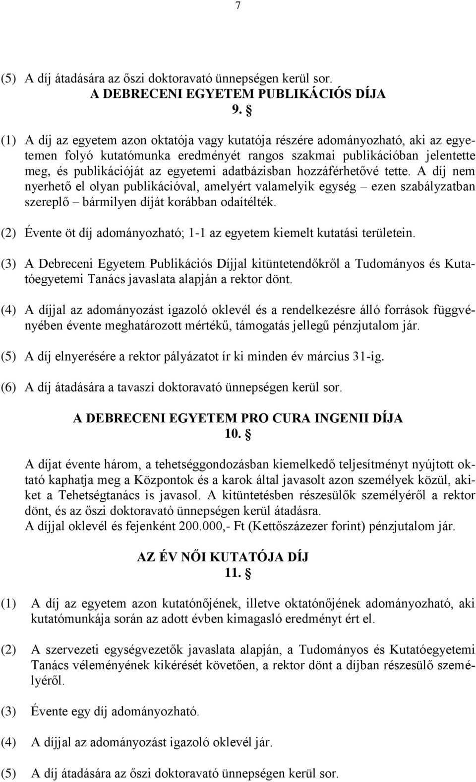 adatbázisban hozzáférhetővé tette. A díj nem nyerhető el olyan publikációval, amelyért valamelyik egység ezen szabályzatban szereplő bármilyen díját korábban odaítélték.