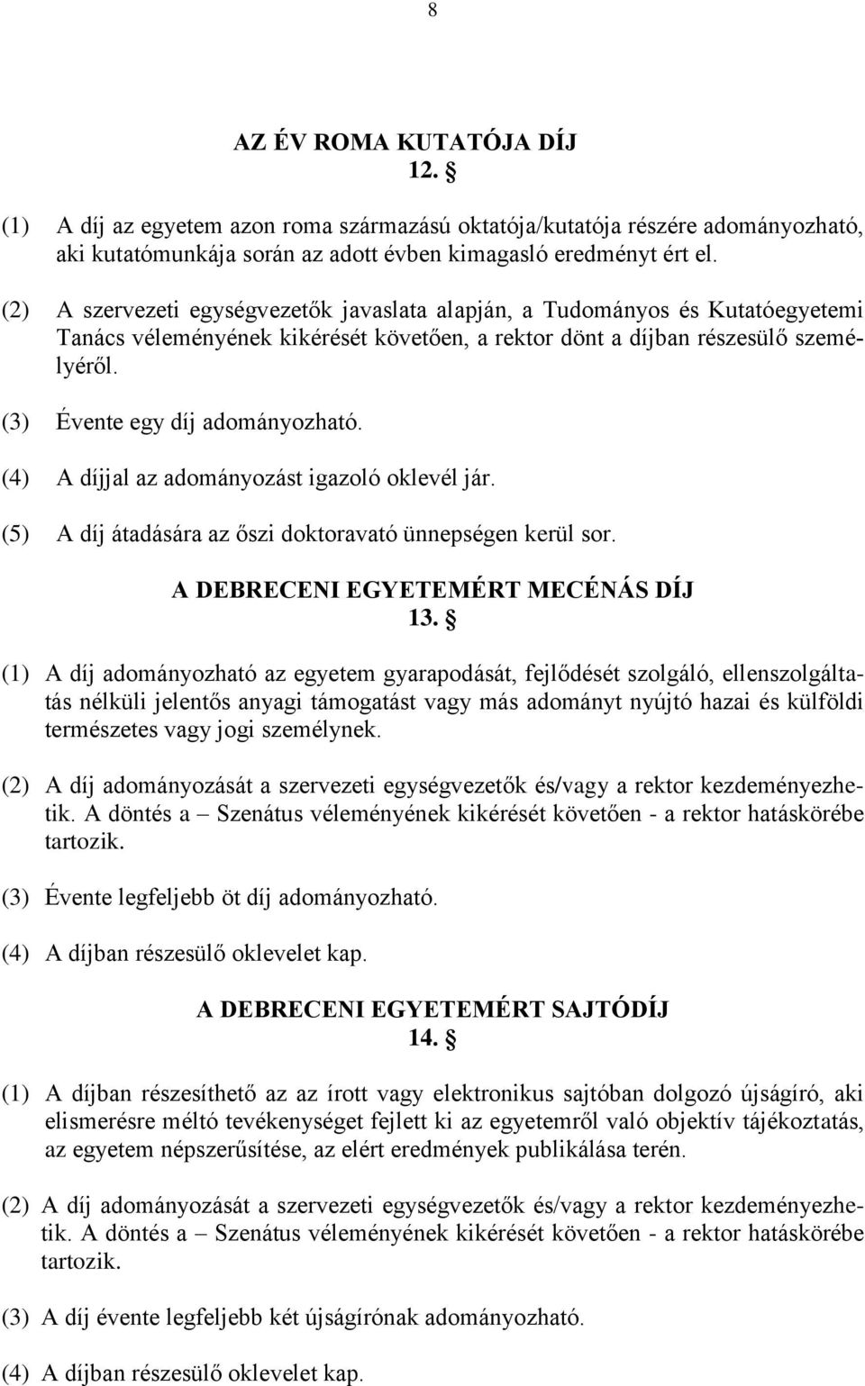 (4) A díjjal az adományozást igazoló oklevél jár. (5) A díj átadására az őszi doktoravató ünnepségen kerül sor. A DEBRECENI EGYETEMÉRT MECÉNÁS DÍJ 13.