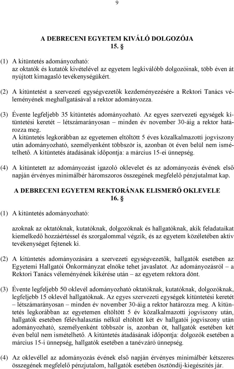 Az egyes szervezeti egységek kitüntetési keretét létszámarányosan minden év november 30-áig a rektor határozza meg.