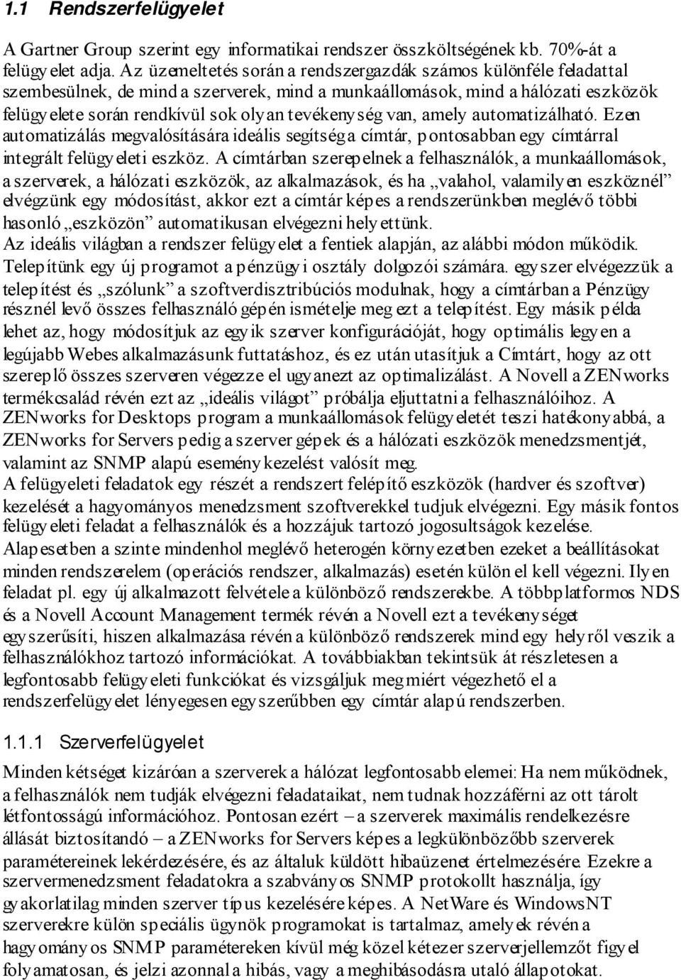 van, amely automatizálható. Ezen automatizálás megvalósítására ideális segítség a címtár, pontosabban egy címtárral integrált felügyeleti eszköz.