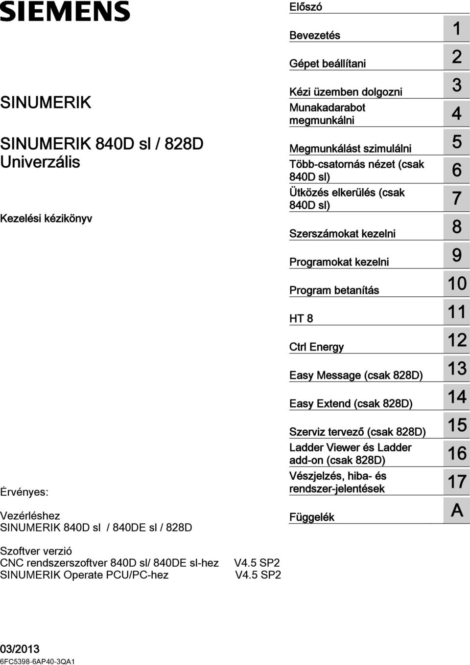 Program betanítás 10 HT 8 11 Ctrl Energy 12 Easy Message (csak 828D) 13 Easy Extend (csak 828D) 14 Szerviz tervező (csak 828D) 15 Ladder Viewer és Ladder add-on (csak 828D) 16