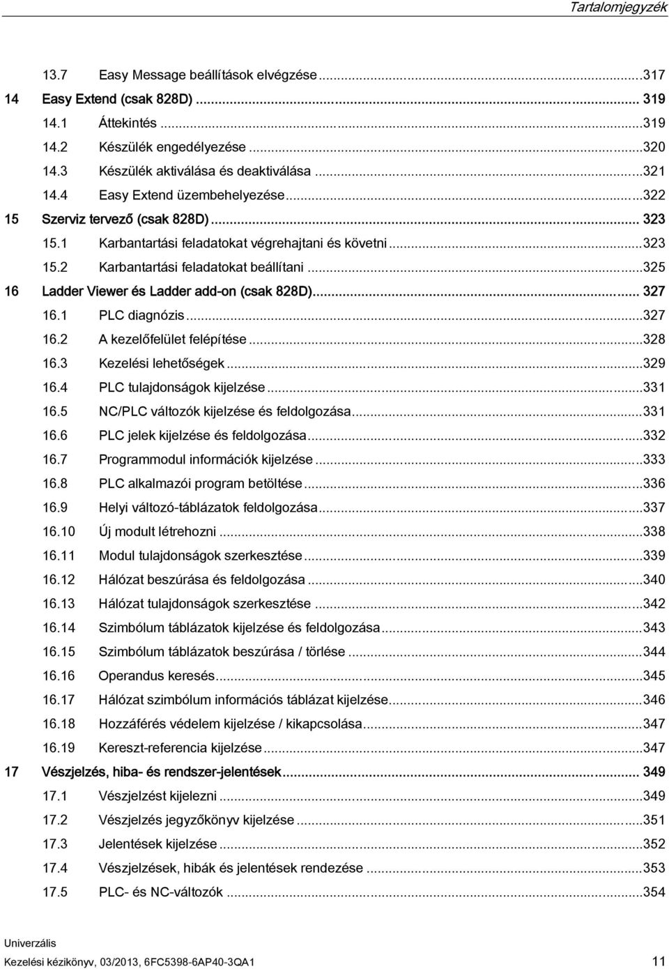 ..325 16 Ladder Viewer és Ladder add-on (csak 828D)... 327 16.1 PLC diagnózis...327 16.2 A kezelőfelület felépítése...328 16.3 Kezelési lehetőségek...329 16.4 PLC tulajdonságok kijelzése...331 16.