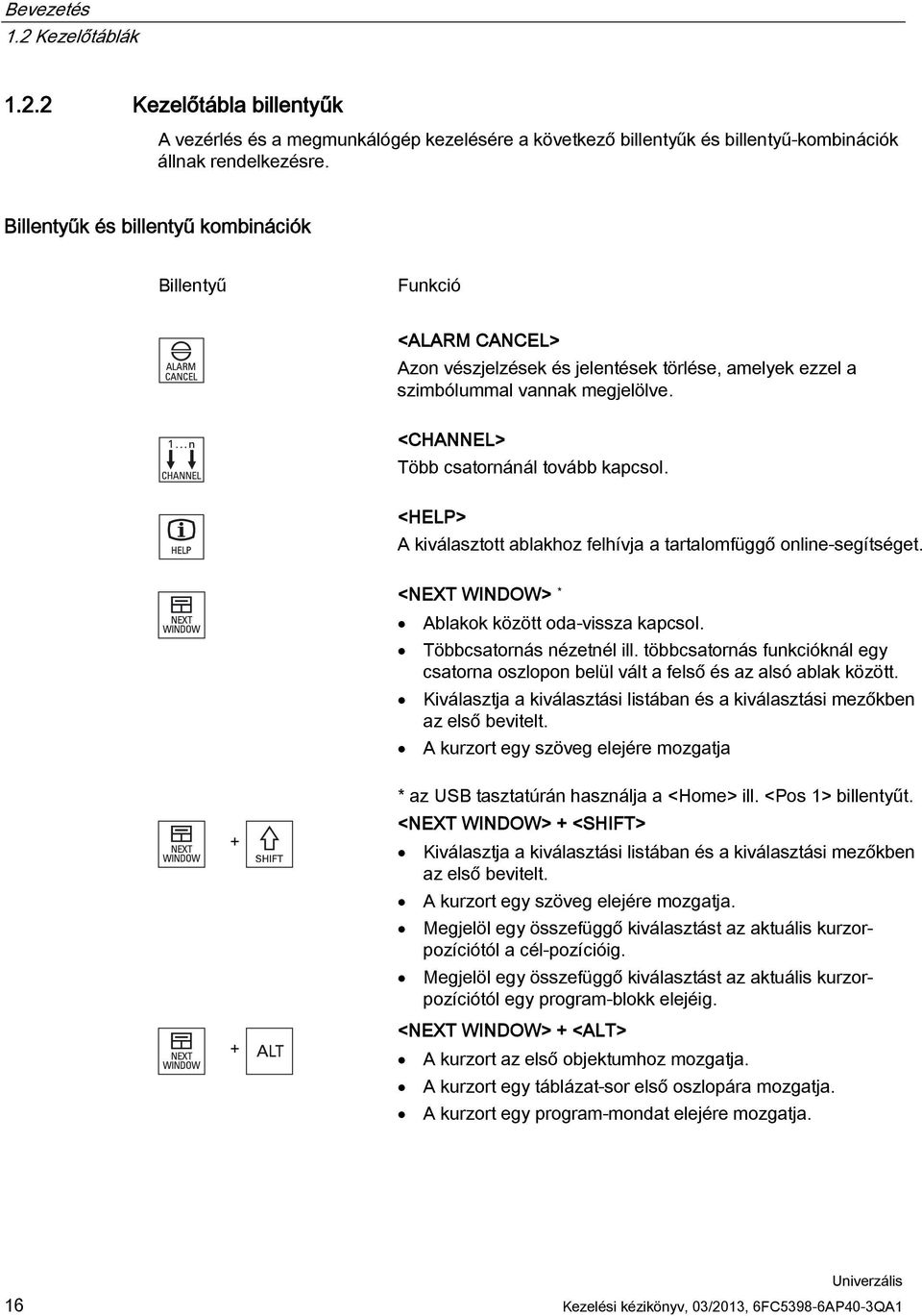 <HELP> A kiválasztott ablakhoz felhívja a tartalomfüggő online-segítséget. <NEXT WINDOW> * Ablakok között oda-vissza kapcsol. Többcsatornás nézetnél ill.