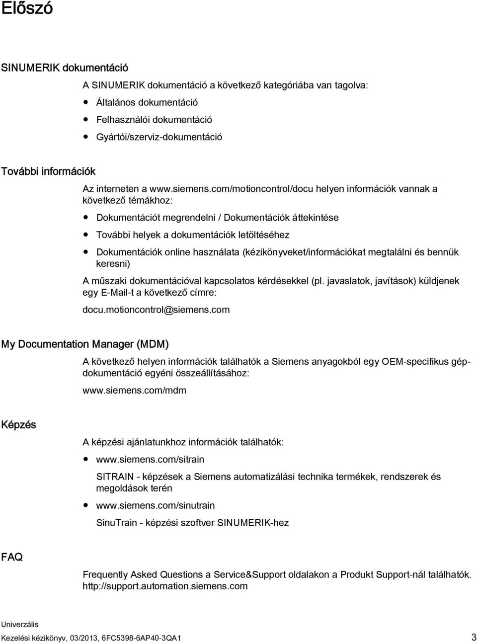 com/motioncontrol/docu helyen információk vannak a következő témákhoz: Dokumentációt megrendelni / Dokumentációk áttekintése További helyek a dokumentációk letöltéséhez Dokumentációk online