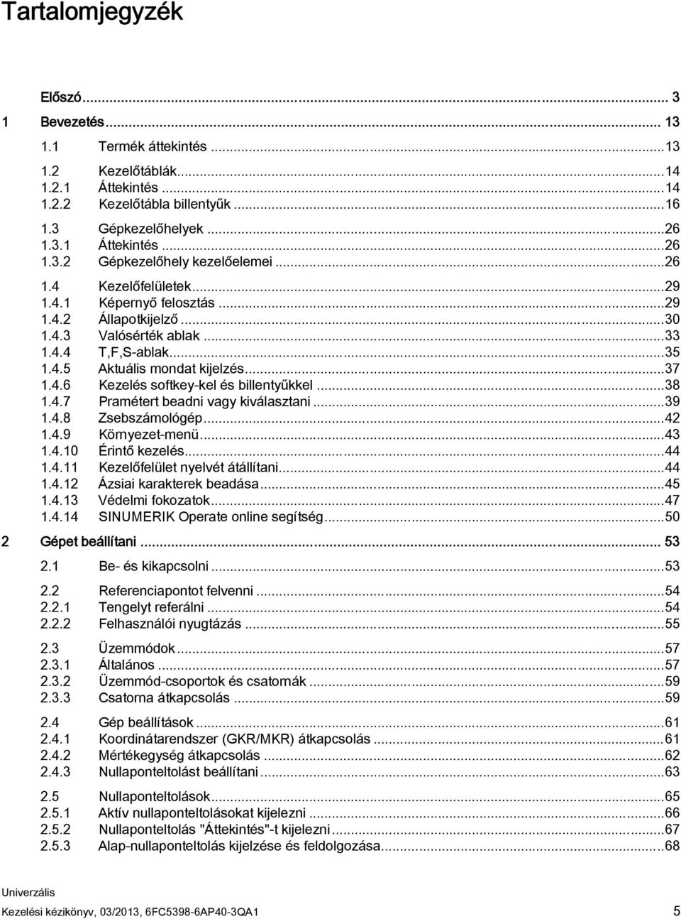 ..38 1.4.7 Pramétert beadni vagy kiválasztani...39 1.4.8 Zsebszámológép...42 1.4.9 Környezet-menü...43 1.4.10 Érintő kezelés...44 1.4.11 Kezelőfelület nyelvét átállítani...44 1.4.12 Ázsiai karakterek beadása.