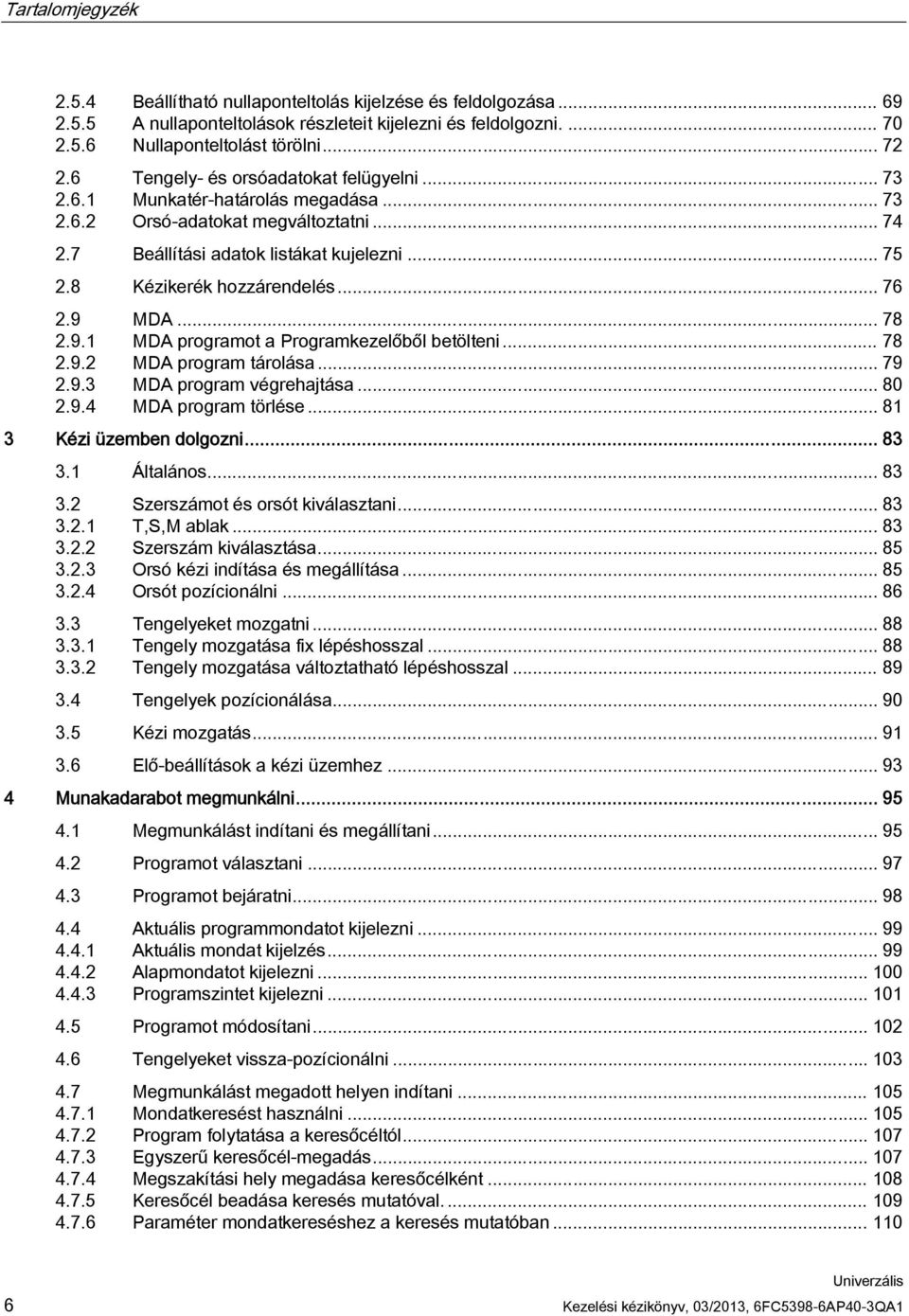 .. 76 2.9 MDA... 78 2.9.1 MDA programot a Programkezelőből betölteni... 78 2.9.2 MDA program tárolása... 79 2.9.3 MDA program végrehajtása... 80 2.9.4 MDA program törlése... 81 3 Kézi üzemben dolgozni.