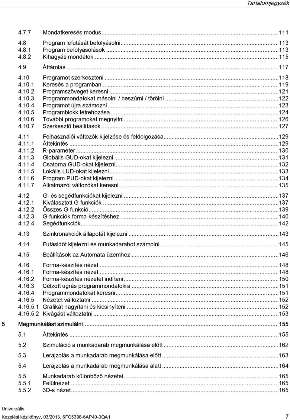 10.5 Programblokk létrehozása...124 4.10.6 További programokat megnyitni...126 4.10.7 Szerkesztő beállítások...127 4.11 Felhasználói változók kijelzése és feldolgozása...129 4.11.1 Áttekintés...129 4.11.2 R-paraméter.