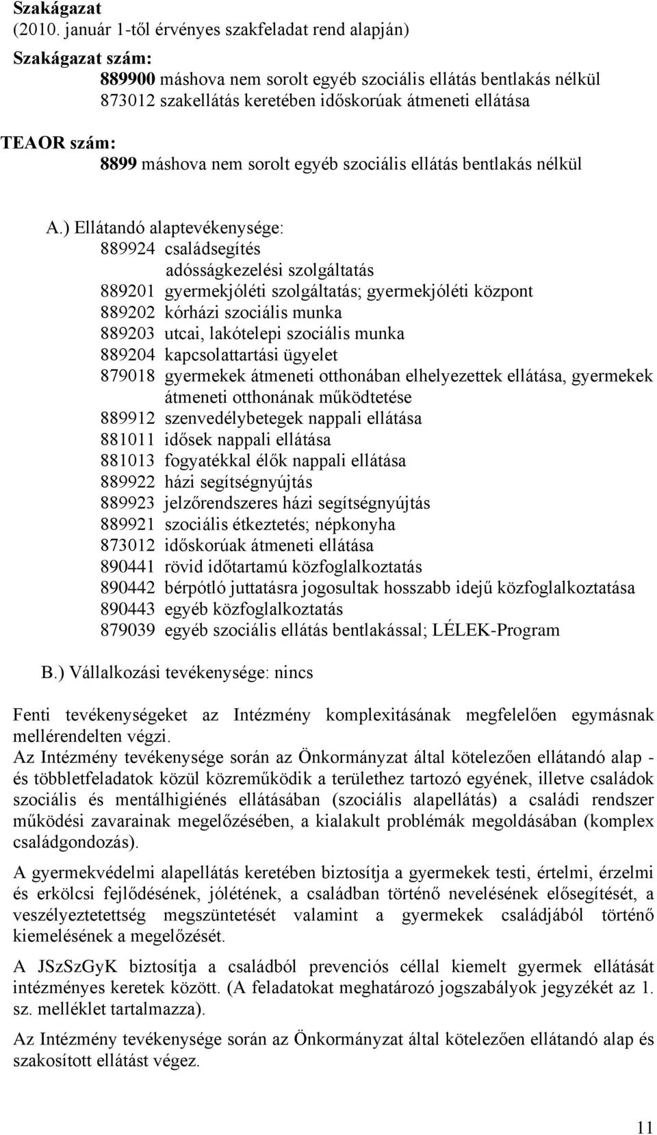 szám: 8899 máshova nem sorolt egyéb szociális ellátás bentlakás nélkül A.