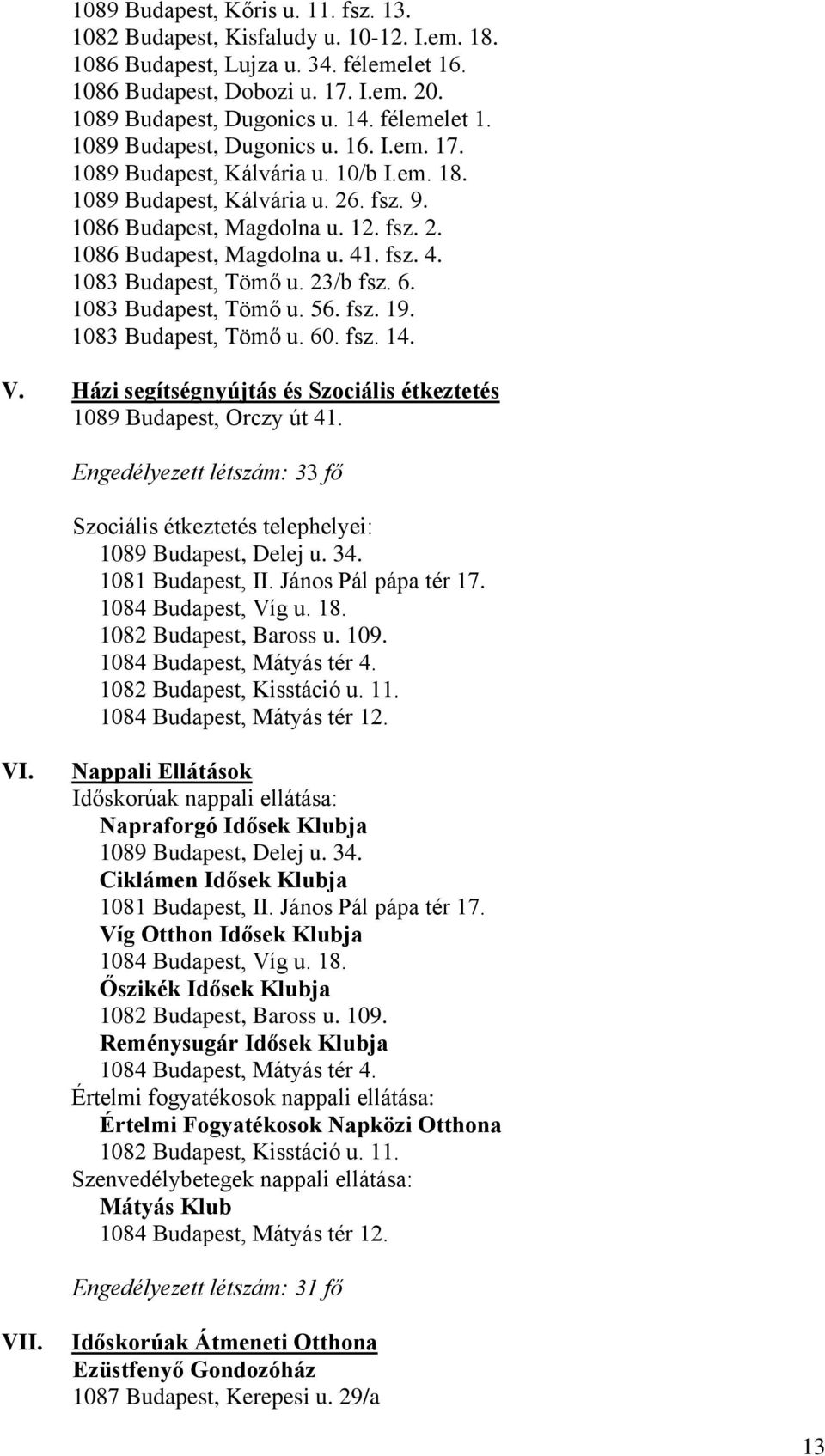 fsz. 4. 1083 Budapest, Tömő u. 23/b fsz. 6. 1083 Budapest, Tömő u. 56. fsz. 19. 1083 Budapest, Tömő u. 60. fsz. 14. V. Házi segítségnyújtás és Szociális étkeztetés 1089 Budapest, Orczy út 41.