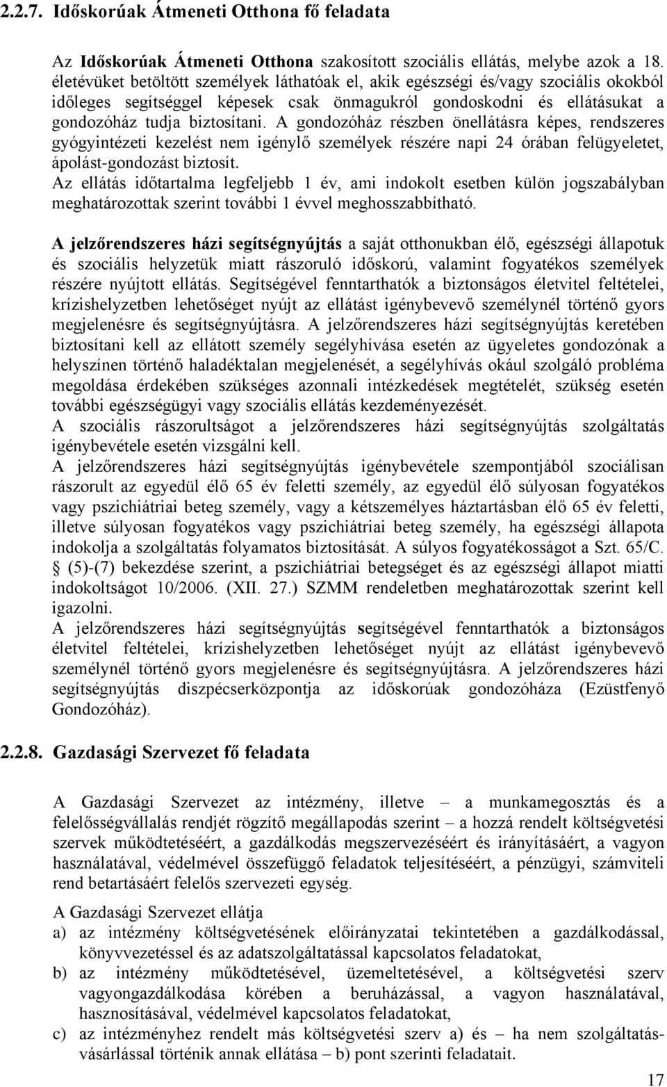 A gondozóház részben önellátásra képes, rendszeres gyógyintézeti kezelést nem igénylő személyek részére napi 24 órában felügyeletet, ápolást-gondozást biztosít.