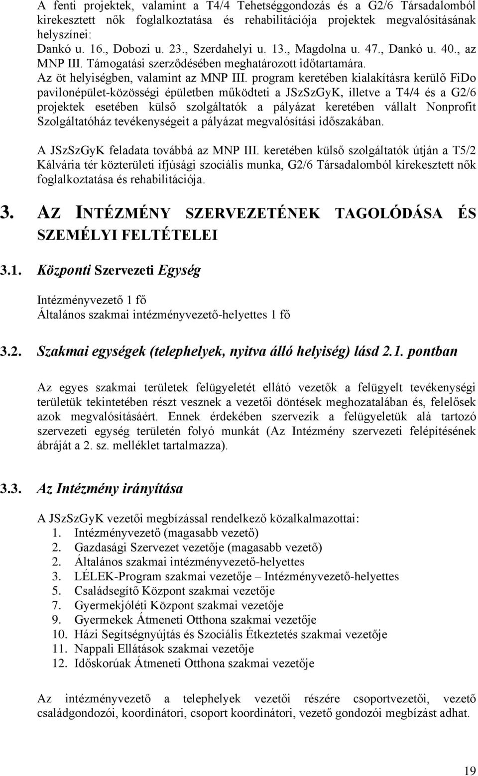 program keretében kialakításra kerülő FiDo pavilonépület-közösségi épületben működteti a JSzSzGyK, illetve a T4/4 és a G2/6 projektek esetében külső szolgáltatók a pályázat keretében vállalt