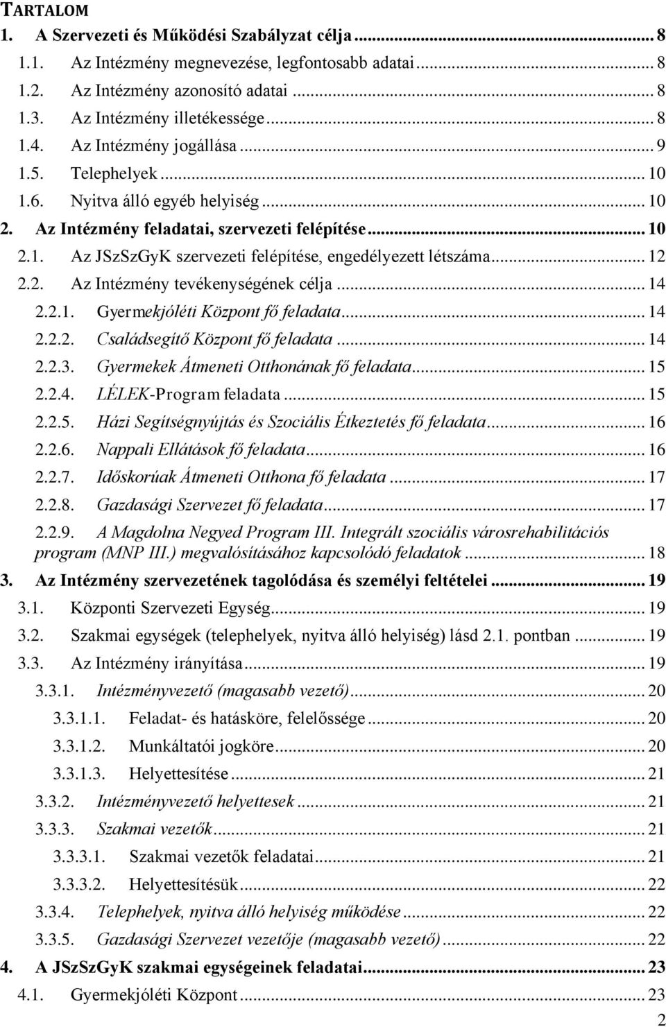 .. 12 2.2. Az Intézmény tevékenységének célja... 14 2.2.1. Gyermekjóléti Központ fő feladata... 14 2.2.2. Családsegítő Központ fő feladata... 14 2.2.3. Gyermekek Átmeneti Otthonának fő feladata... 15 2.