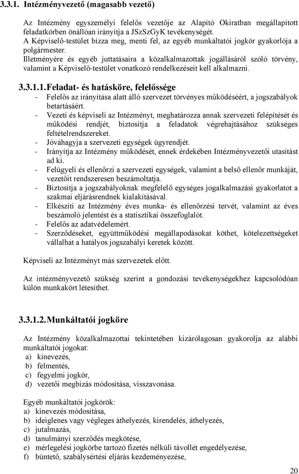 Illetményére és egyéb juttatásaira a közalkalmazottak jogállásáról szóló törvény, valamint a Képviselő-testület vonatkozó rendelkezéseit kell alkalmazni. 3.3.1.