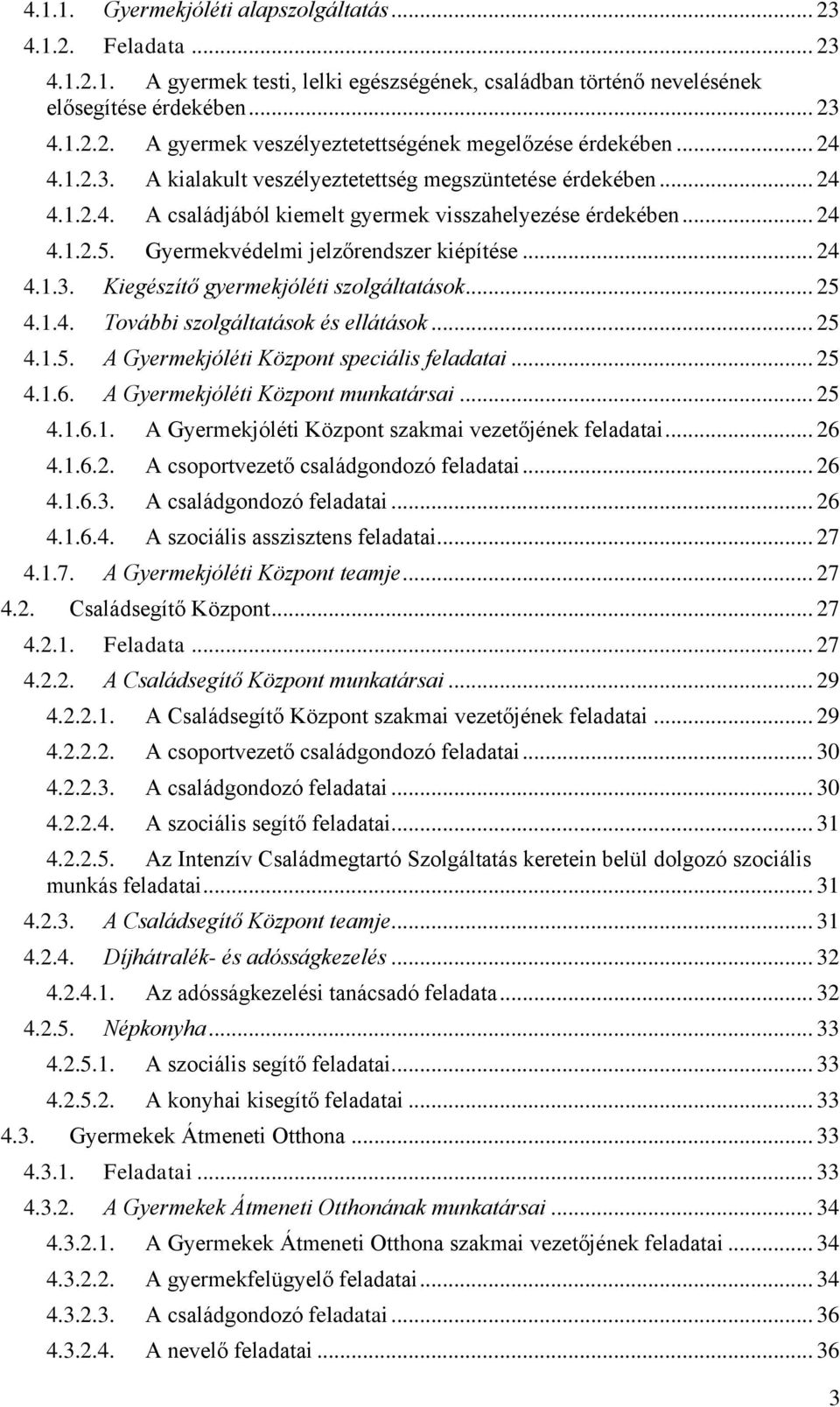 .. 24 4.1.3. Kiegészítő gyermekjóléti szolgáltatások... 25 4.1.4. További szolgáltatások és ellátások... 25 4.1.5. A Gyermekjóléti Központ speciális feladatai... 25 4.1.6.