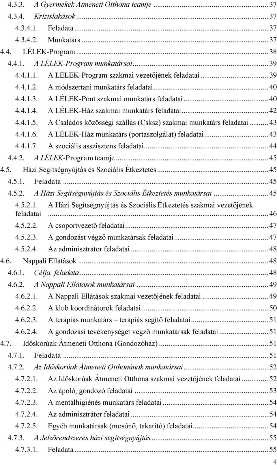 A Családos közösségi szállás (Csksz) szakmai munkatárs feladatai... 43 4.4.1.6. A LÉLEK-Ház munkatárs (portaszolgálat) feladatai... 43 4.4.1.7. A szociális asszisztens feladatai... 44 4.4.2.