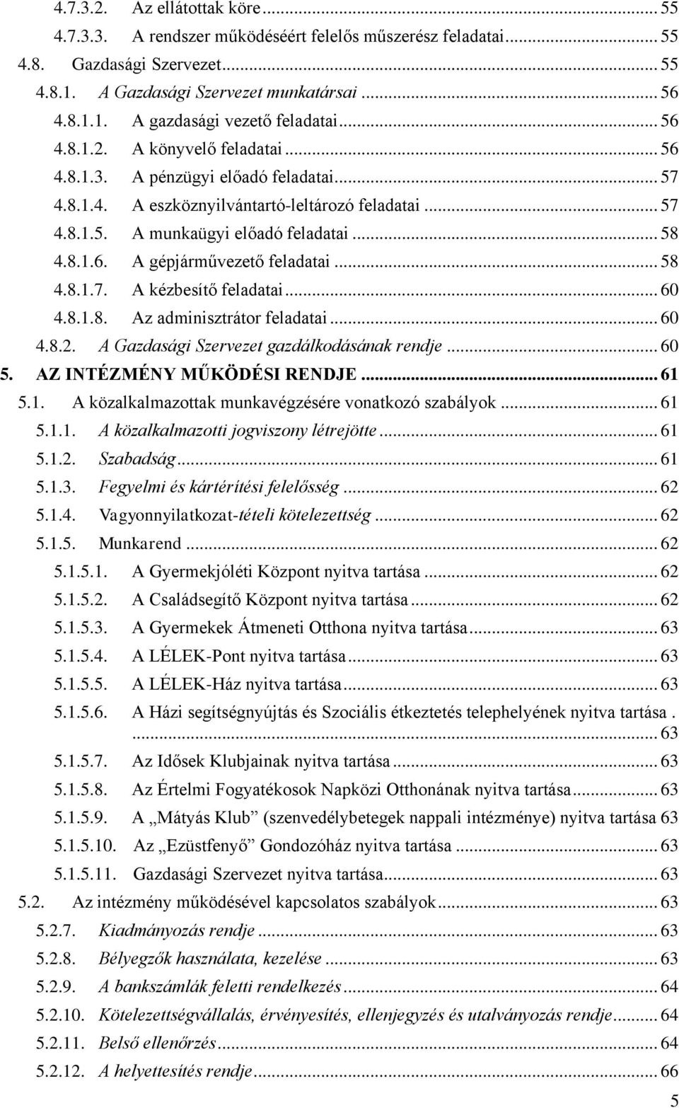 .. 58 4.8.1.7. A kézbesítő feladatai... 60 4.8.1.8. Az adminisztrátor feladatai... 60 4.8.2. A Gazdasági Szervezet gazdálkodásának rendje... 60 5. AZ INTÉZMÉNY MŰKÖDÉSI RENDJE... 61 5.1. A közalkalmazottak munkavégzésére vonatkozó szabályok.