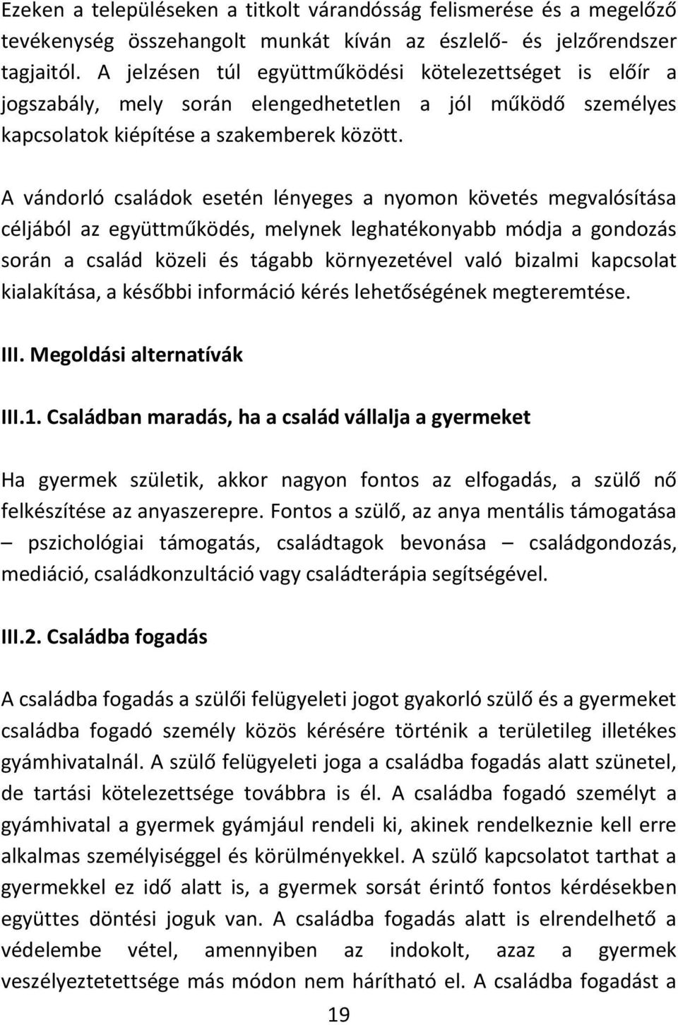 A vándorló családok esetén lényeges a nyomon követés megvalósítása céljából az együttműködés, melynek leghatékonyabb módja a gondozás során a család közeli és tágabb környezetével való bizalmi