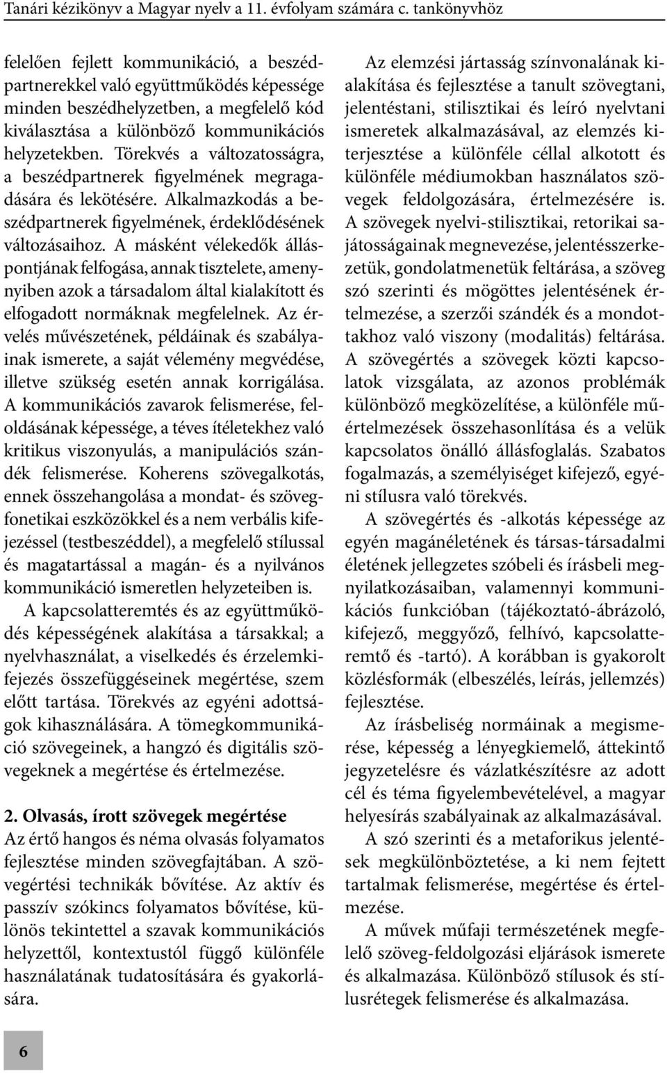 A másként vélekedők álláspontjának felfogása, annak tisztelete, amenynyiben azok a társadalom által kialakított és elfogadott normáknak megfelelnek.