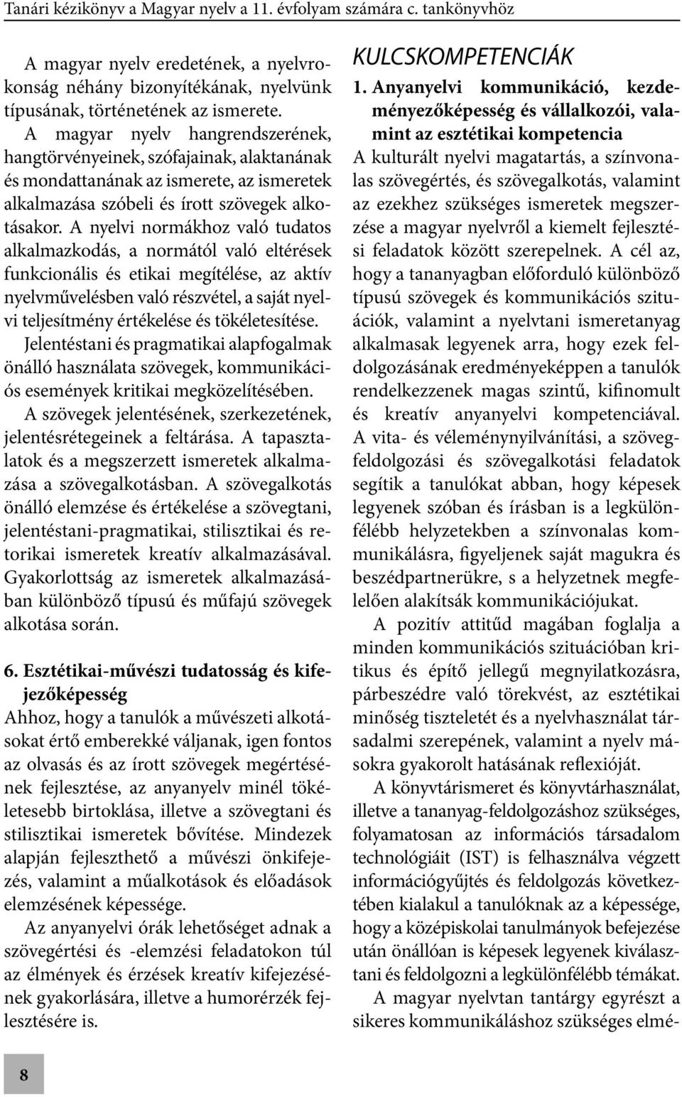 A nyelvi normákhoz való tudatos alkalmazkodás, a normától való eltérések funkcionális és etikai megítélése, az aktív nyelvművelésben való részvétel, a saját nyelvi teljesítmény értékelése és