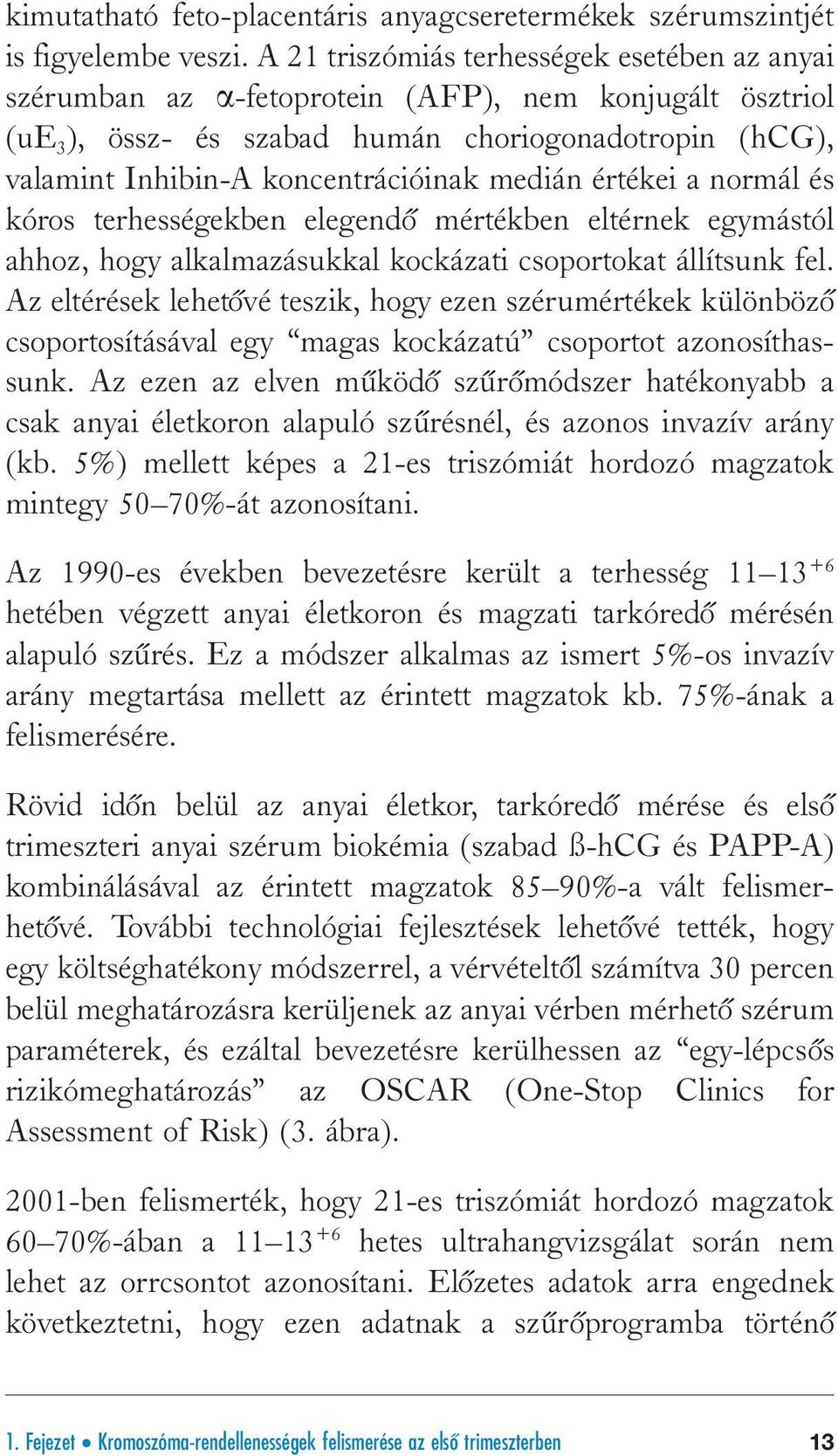 medián értékei a normál és kóros terhességekben elegendyo mértékben eltérnek egymástól ahhoz, hogy alkalmazásukkal kockázati csoportokat állítsunk fel.