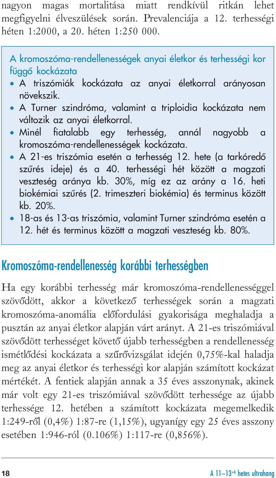 A Turner szindróma, valamint a triploidia kockázata nem változik az anyai életkorral. Minél fiatalabb egy terhesség, annál nagyobb a kromoszóma-rendellenességek kockázata.