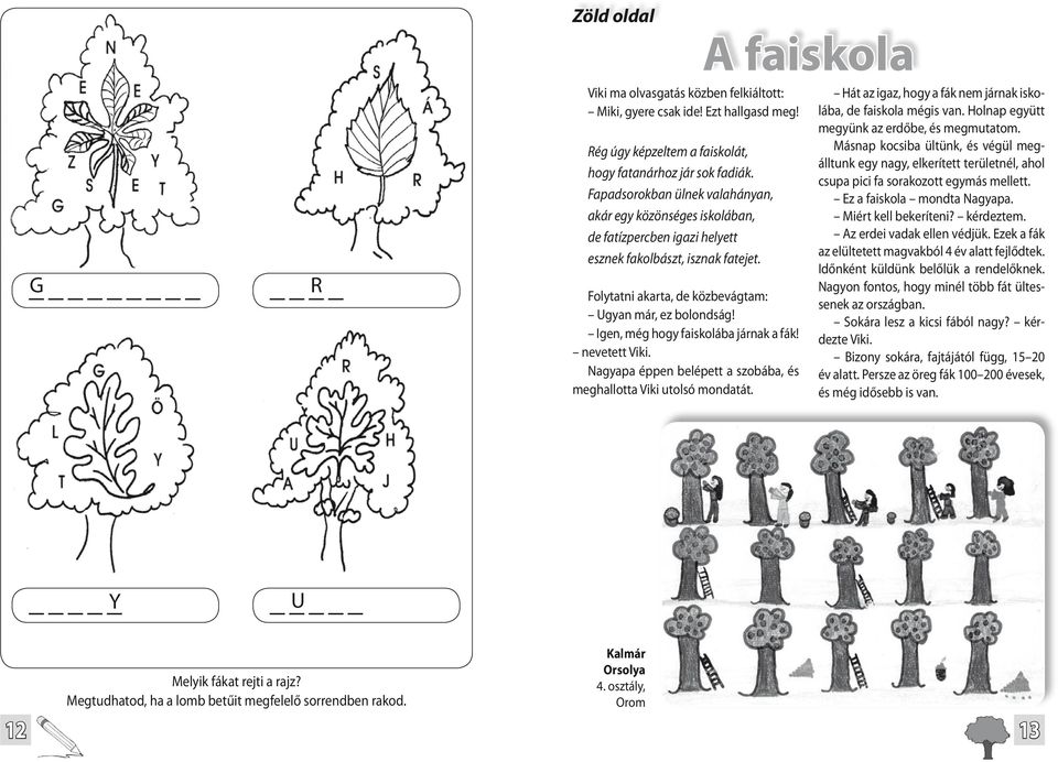 Igen, még hogy faiskolába járnak a fák! nevetett Viki. Nagyapa éppen belépett a szobába, és meghallotta Viki utolsó mondatát.