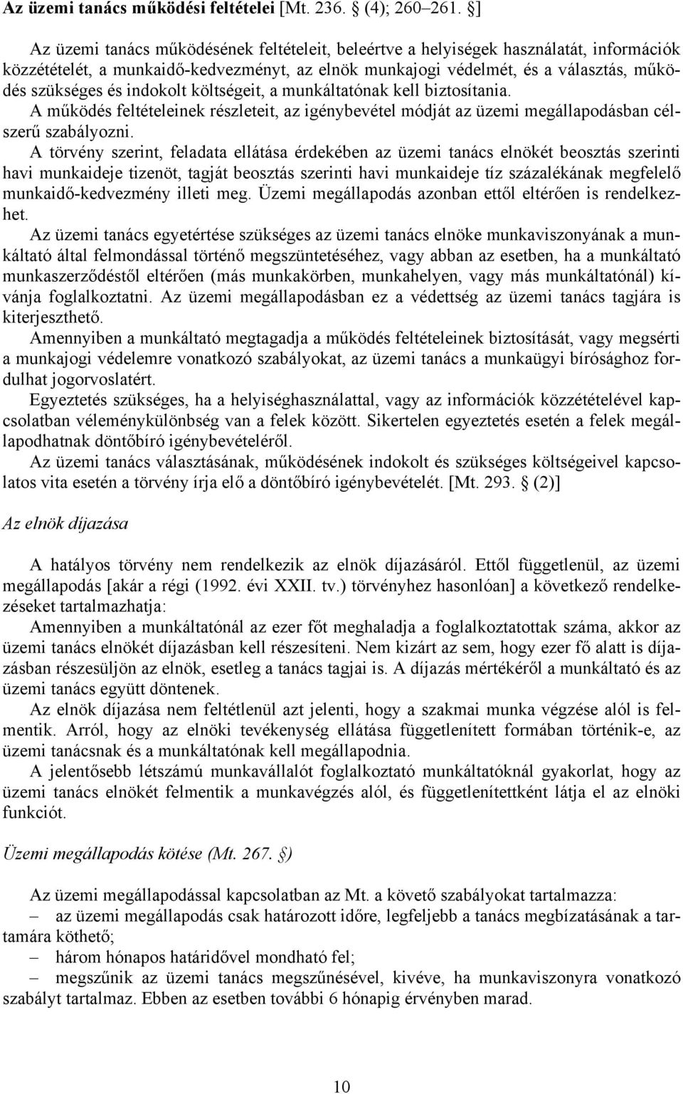 indokolt költségeit, a munkáltatónak kell biztosítania. A működés feltételeinek részleteit, az igénybevétel módját az üzemi megállapodásban célszerű szabályozni.