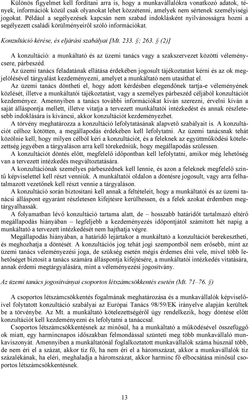 (2)] A konzultáció: a munkáltató és az üzemi tanács vagy a szakszervezet közötti véleménycsere, párbeszéd.