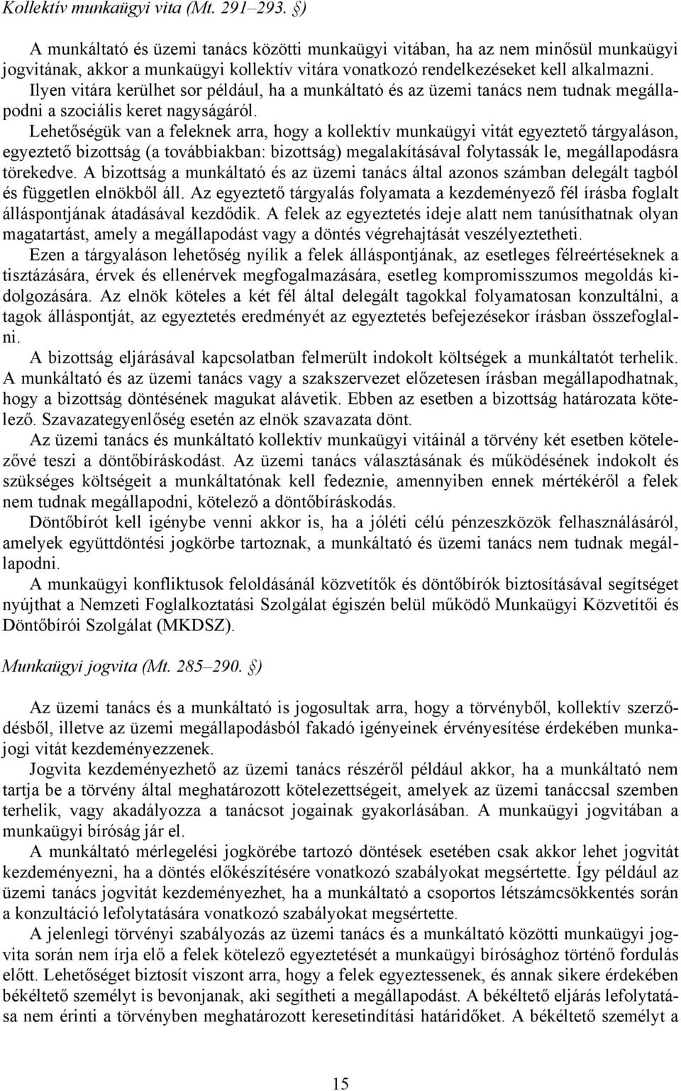 Ilyen vitára kerülhet sor például, ha a munkáltató és az üzemi tanács nem tudnak megállapodni a szociális keret nagyságáról.