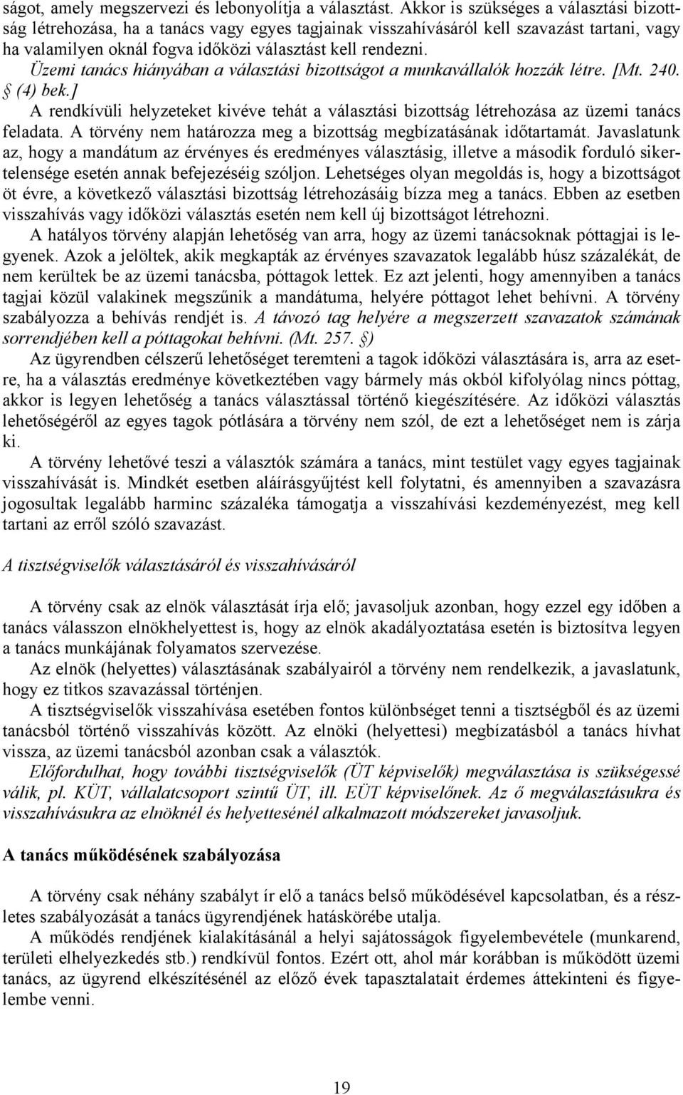 Üzemi tanács hiányában a választási bizottságot a munkavállalók hozzák létre. [Mt. 240. (4) bek.] A rendkívüli helyzeteket kivéve tehát a választási bizottság létrehozása az üzemi tanács feladata.