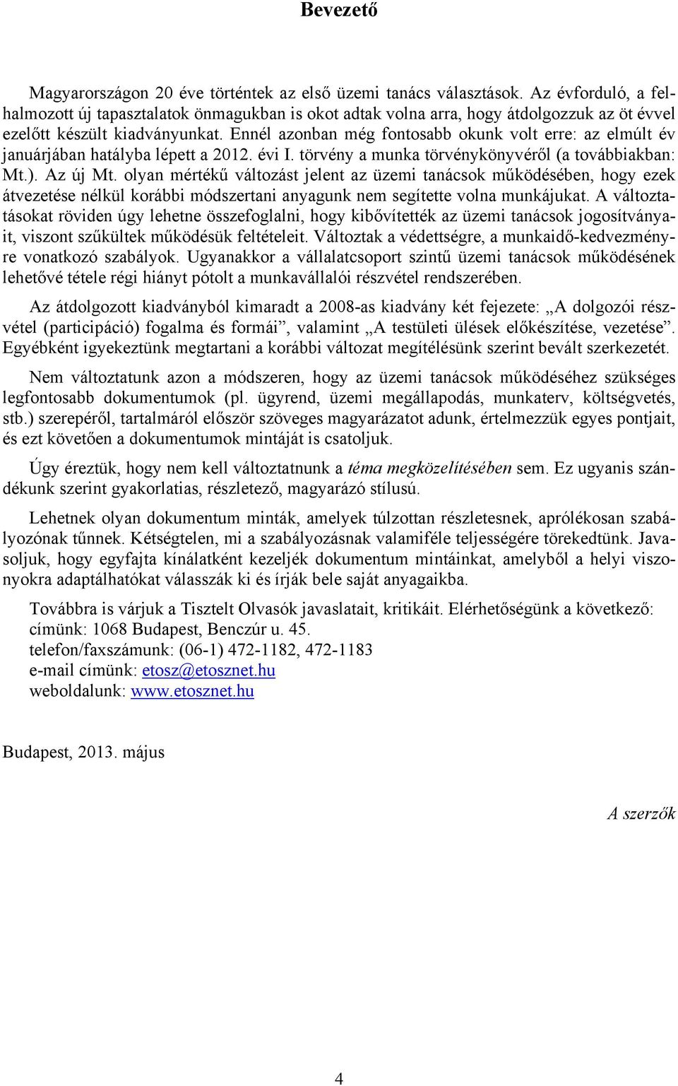 Ennél azonban még fontosabb okunk volt erre: az elmúlt év januárjában hatályba lépett a 2012. évi I. törvény a munka törvénykönyvéről (a továbbiakban: Mt.). Az új Mt.