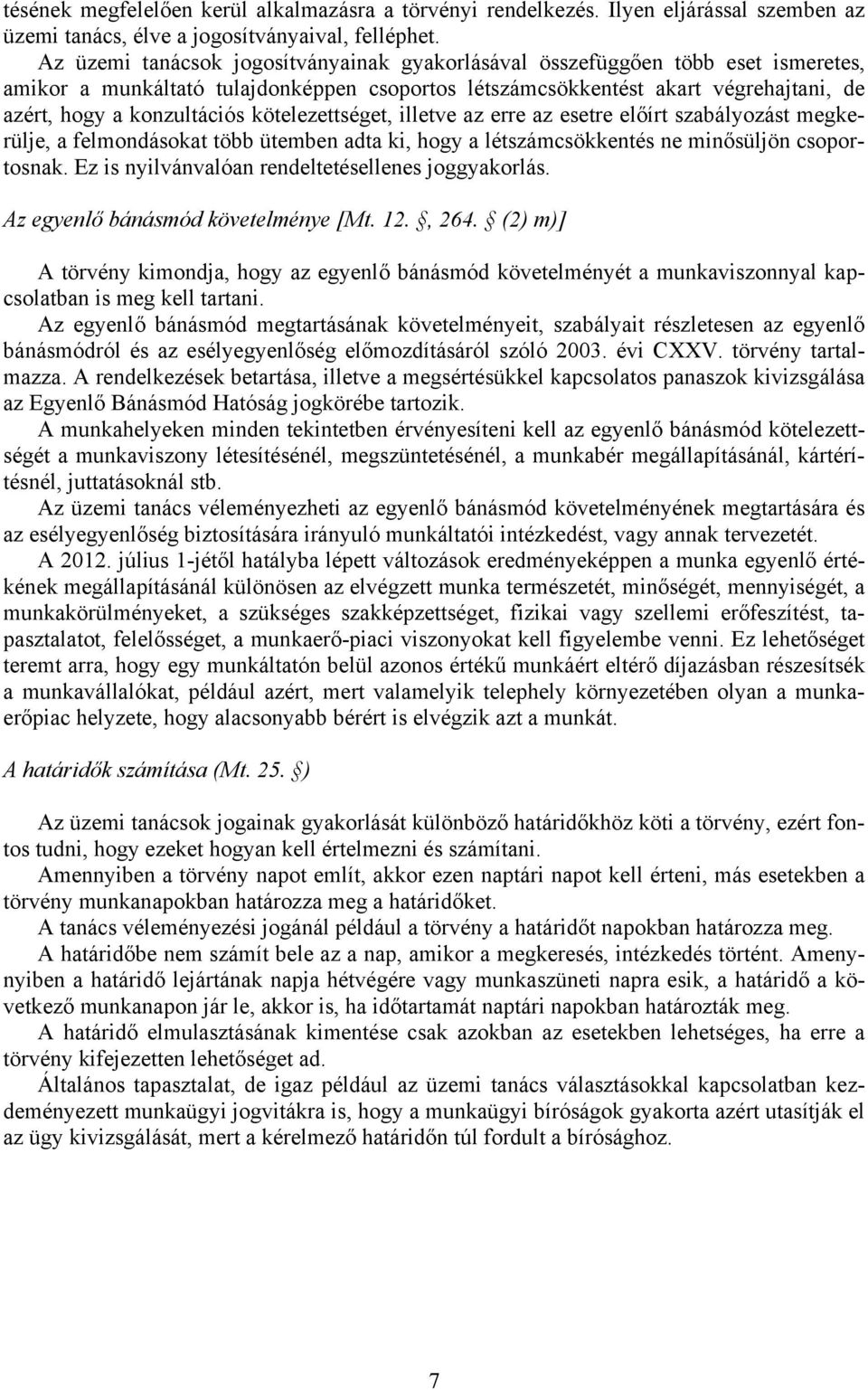 kötelezettséget, illetve az erre az esetre előírt szabályozást megkerülje, a felmondásokat több ütemben adta ki, hogy a létszámcsökkentés ne minősüljön csoportosnak.