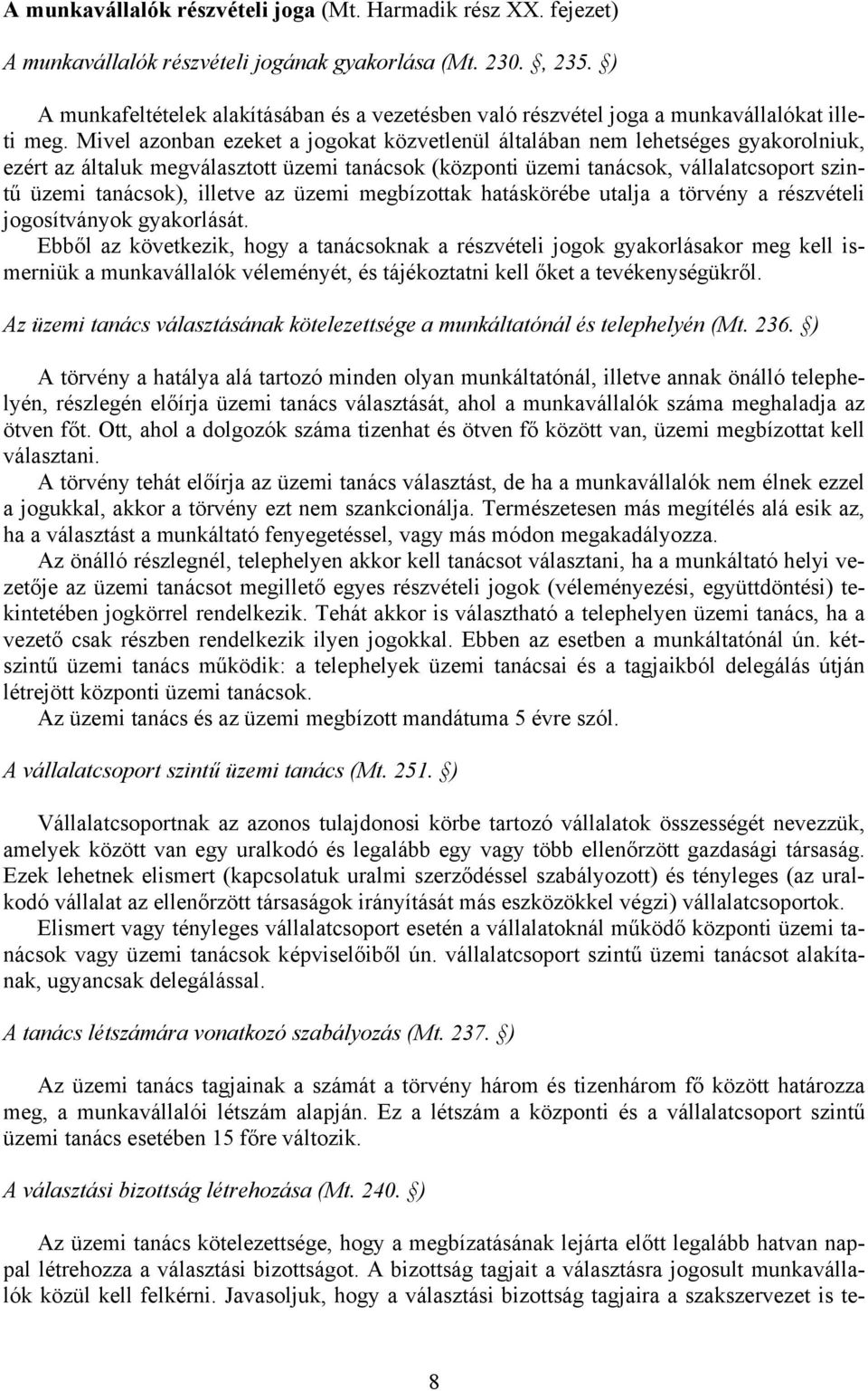 Mivel azonban ezeket a jogokat közvetlenül általában nem lehetséges gyakorolniuk, ezért az általuk megválasztott üzemi tanácsok (központi üzemi tanácsok, vállalatcsoport szintű üzemi tanácsok),