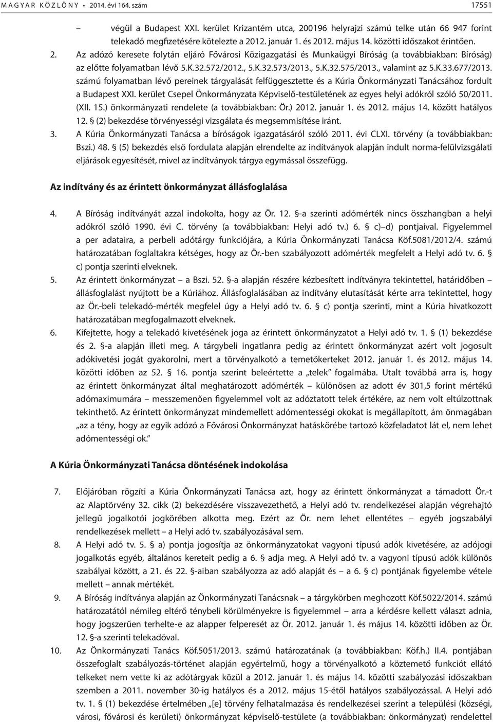 K.32.573/2013., 5.K.32.575/2013., valamint az 5.K.33.677/2013. számú folyamatban lévő pereinek tárgyalását felfüggesztette és a Kúria Önkormányzati Tanácsához fordult a Budapest XXI.