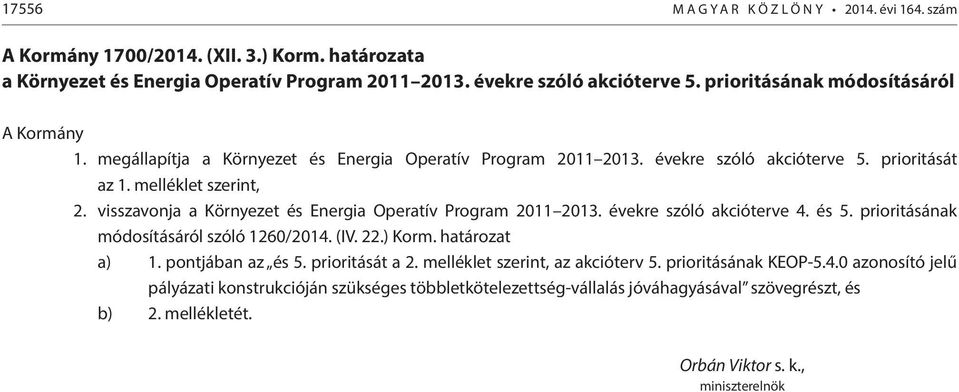 visszavonja a Környezet és Energia Operatív Program 2011 2013. évekre szóló akcióterve 4. és 5. prioritásának módosításáról szóló 1260/2014. (IV. 22.) Korm. határozat a) 1. pontjában az és 5.