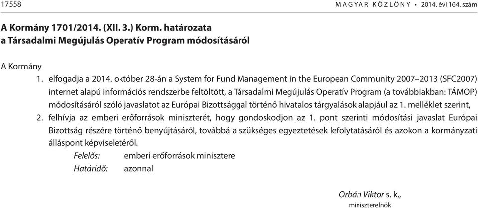 TÁMOP) módosításáról szóló javaslatot az Európai Bizottsággal történő hivatalos tárgyalások alapjául az 1. melléklet szerint, 2. felhívja az emberi erőforrások miniszterét, hogy gondoskodjon az 1.