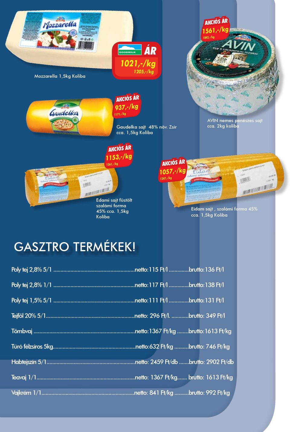 ..netto:115 Ft/l...brutto:136 Ft/l Poly tej 2,8% 1/1...netto:117 Ft/l...brutto:138 Ft/l Poly tej 1,5% 5/1...netto:111 Ft/l...brutto:131 Ft/l Tejföl 20% 5/1...netto: 296 Ft/l....brutto: 349 Ft/l Tömbvaj.