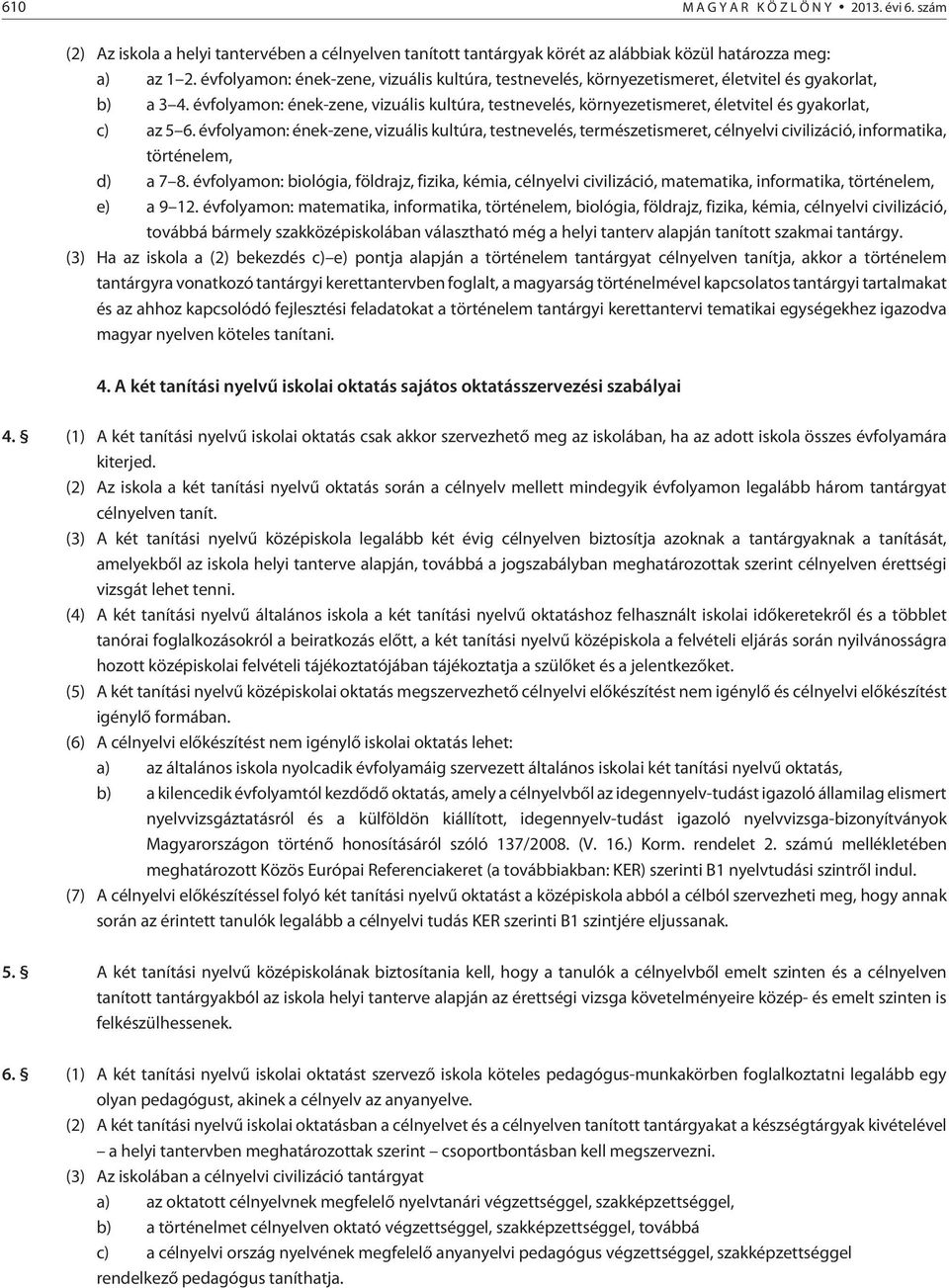 évfolyamon: ének-zene, vizuális kultúra, testnevelés, környezetismeret, életvitel és gyakorlat, c) az 5 6.