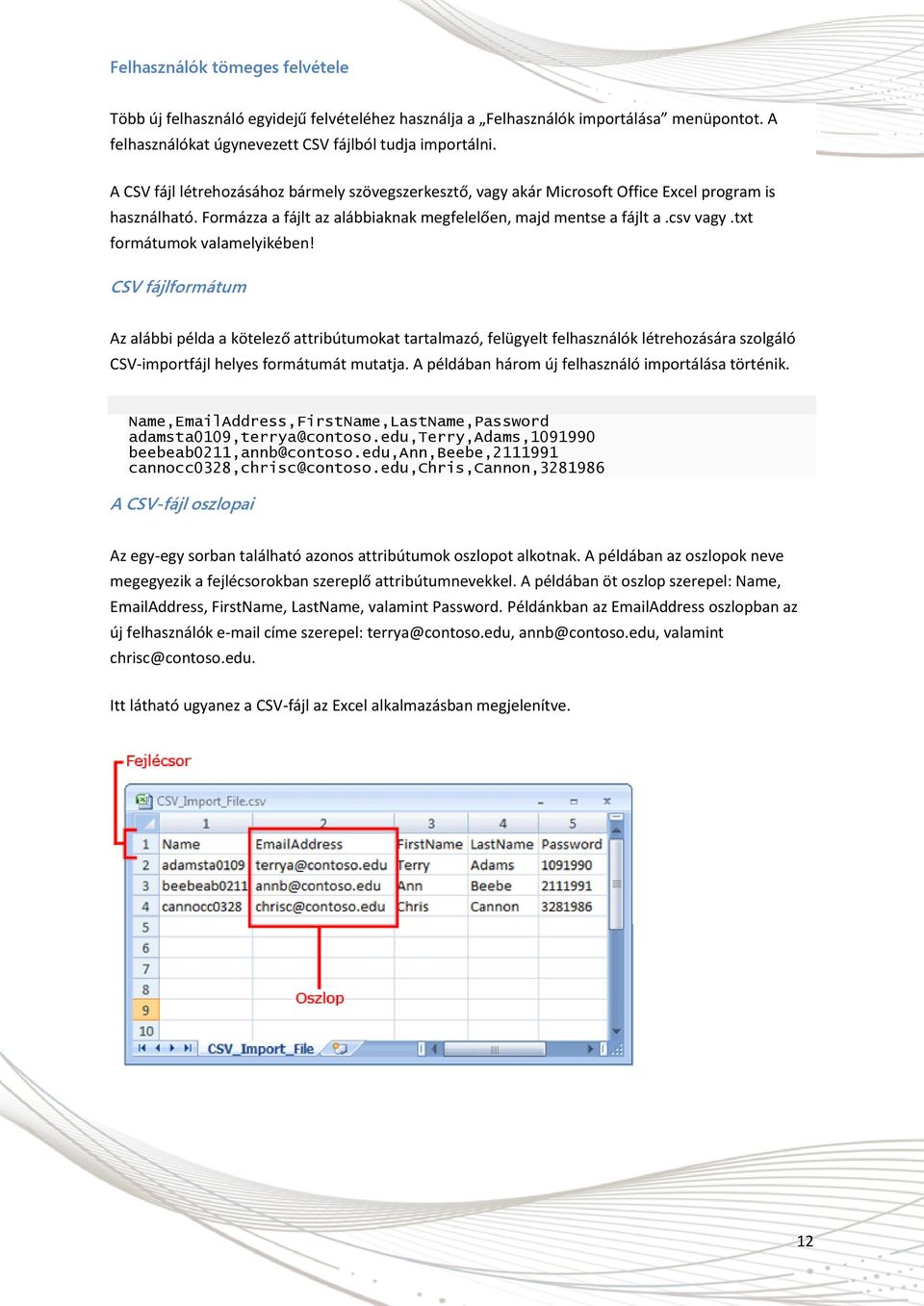 txt formátumok valamelyikében! CSV fájlformátum Az alábbi példa a kötelező attribútumokat tartalmazó, felügyelt felhasználók létrehozására szolgáló CSV-importfájl helyes formátumát mutatja.