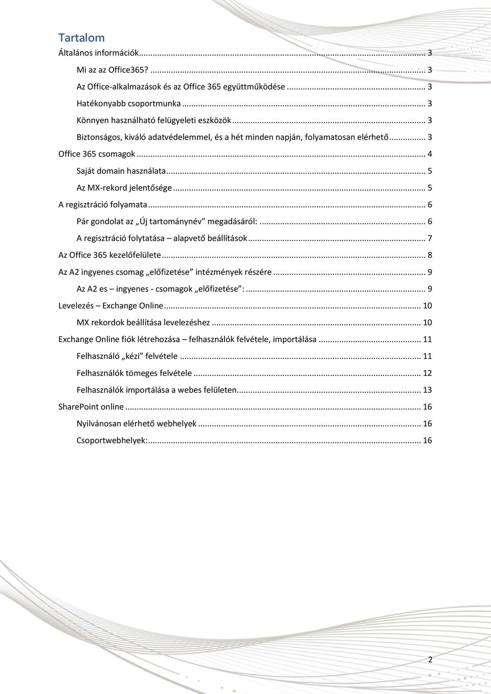 .. 6 Pár gondolat az Új tartománynév megadásáról:... 6 A regisztráció folytatása alapvető beállítások... 7 Az Office 365 kezelőfelülete... 8 Az A2 ingyenes csomag előfizetése intézmények részére.