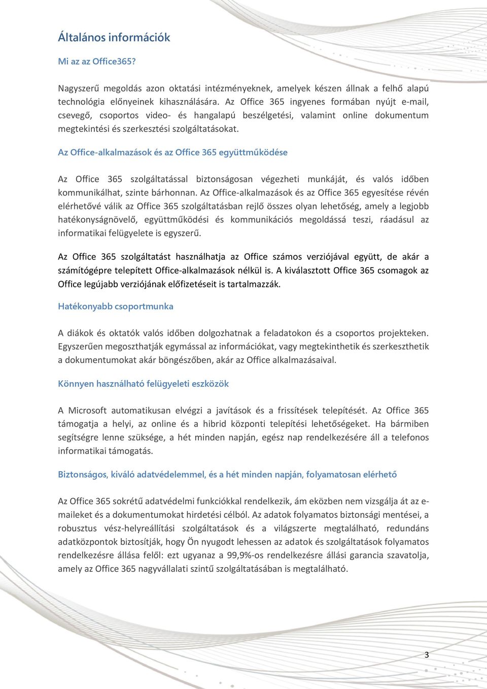 Az Office-alkalmazások és az Office 365 együttműködése Az Office 365 szolgáltatással biztonságosan végezheti munkáját, és valós időben kommunikálhat, szinte bárhonnan.