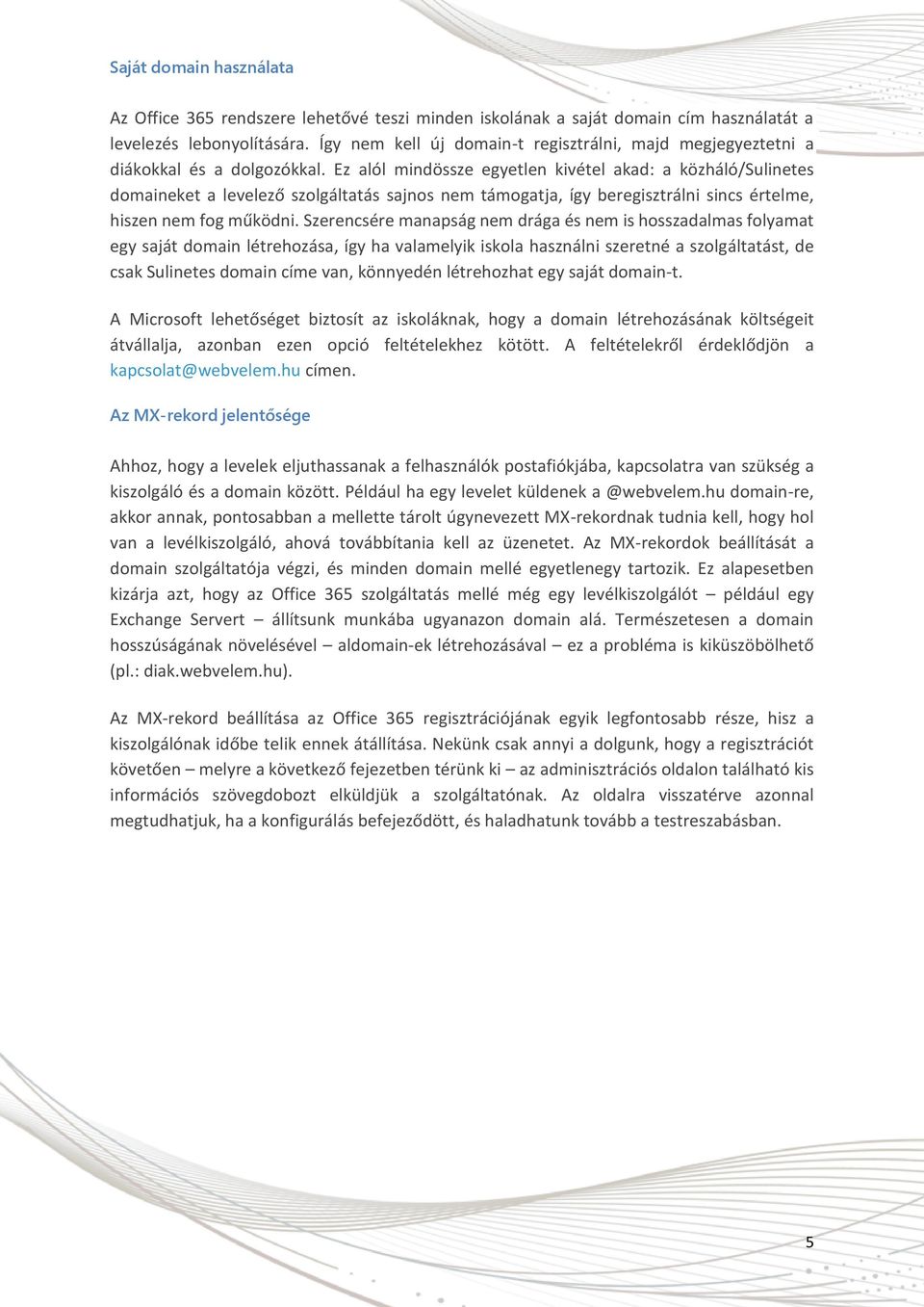 Ez alól mindössze egyetlen kivétel akad: a közháló/sulinetes domaineket a levelező szolgáltatás sajnos nem támogatja, így beregisztrálni sincs értelme, hiszen nem fog működni.