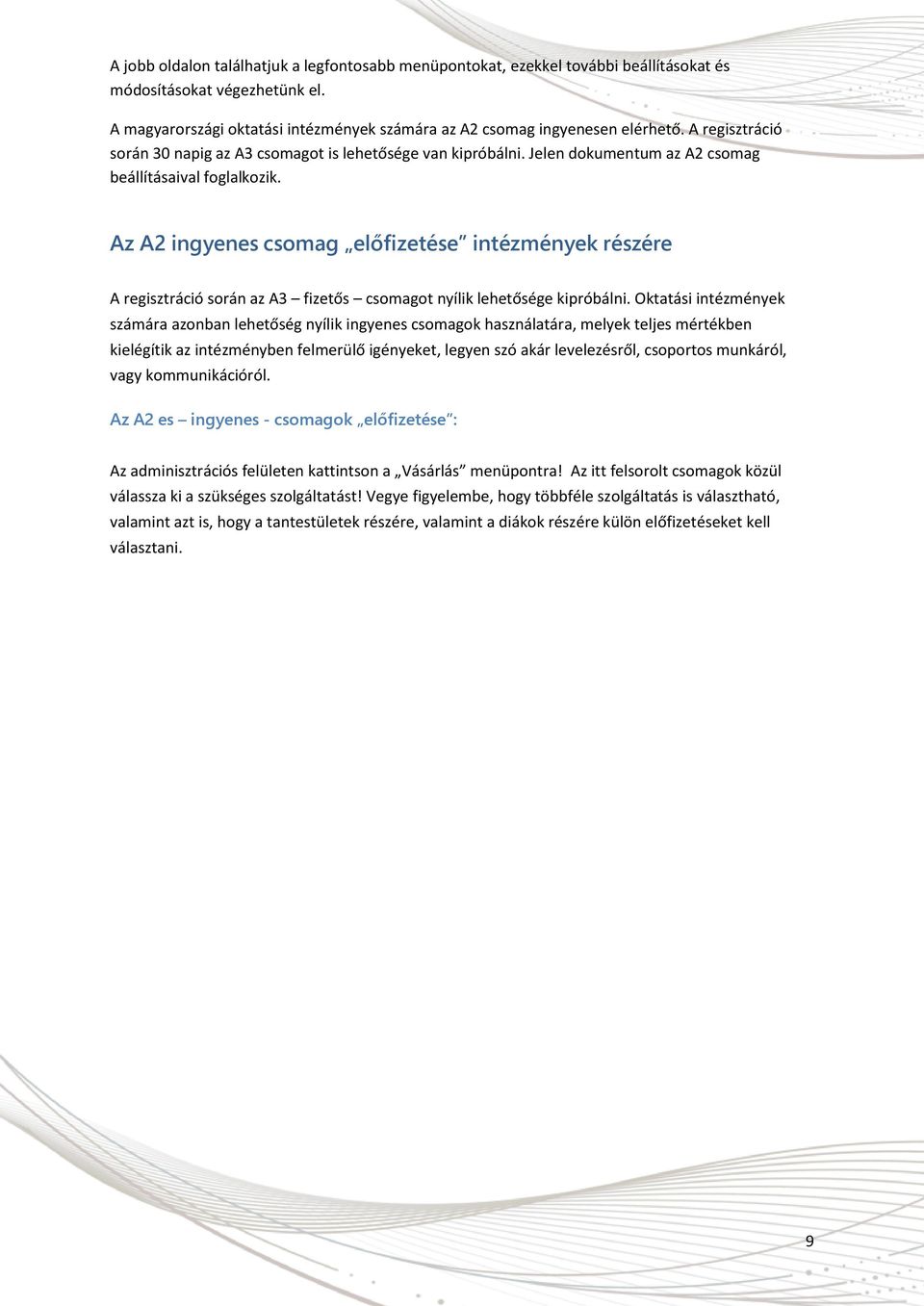 Az A2 ingyenes csomag előfizetése intézmények részére A regisztráció során az A3 fizetős csomagot nyílik lehetősége kipróbálni.