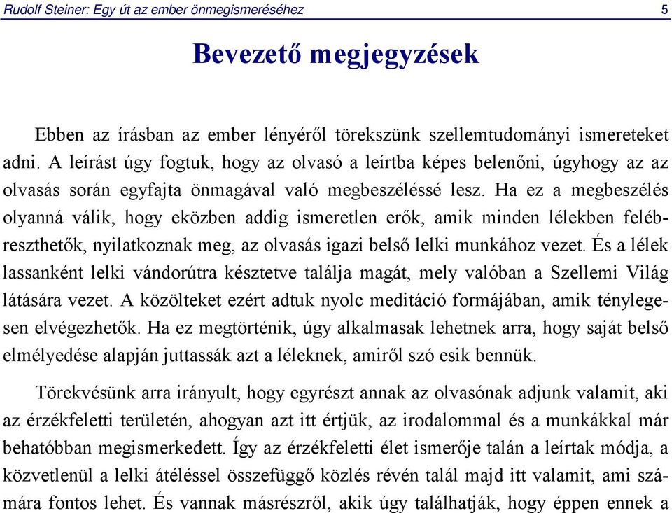 Ha ez a megbeszélés olyanná válik, hogy eközben addig ismeretlen erők, amik minden lélekben felébreszthetők, nyilatkoznak meg, az olvasás igazi belső lelki munkához vezet.